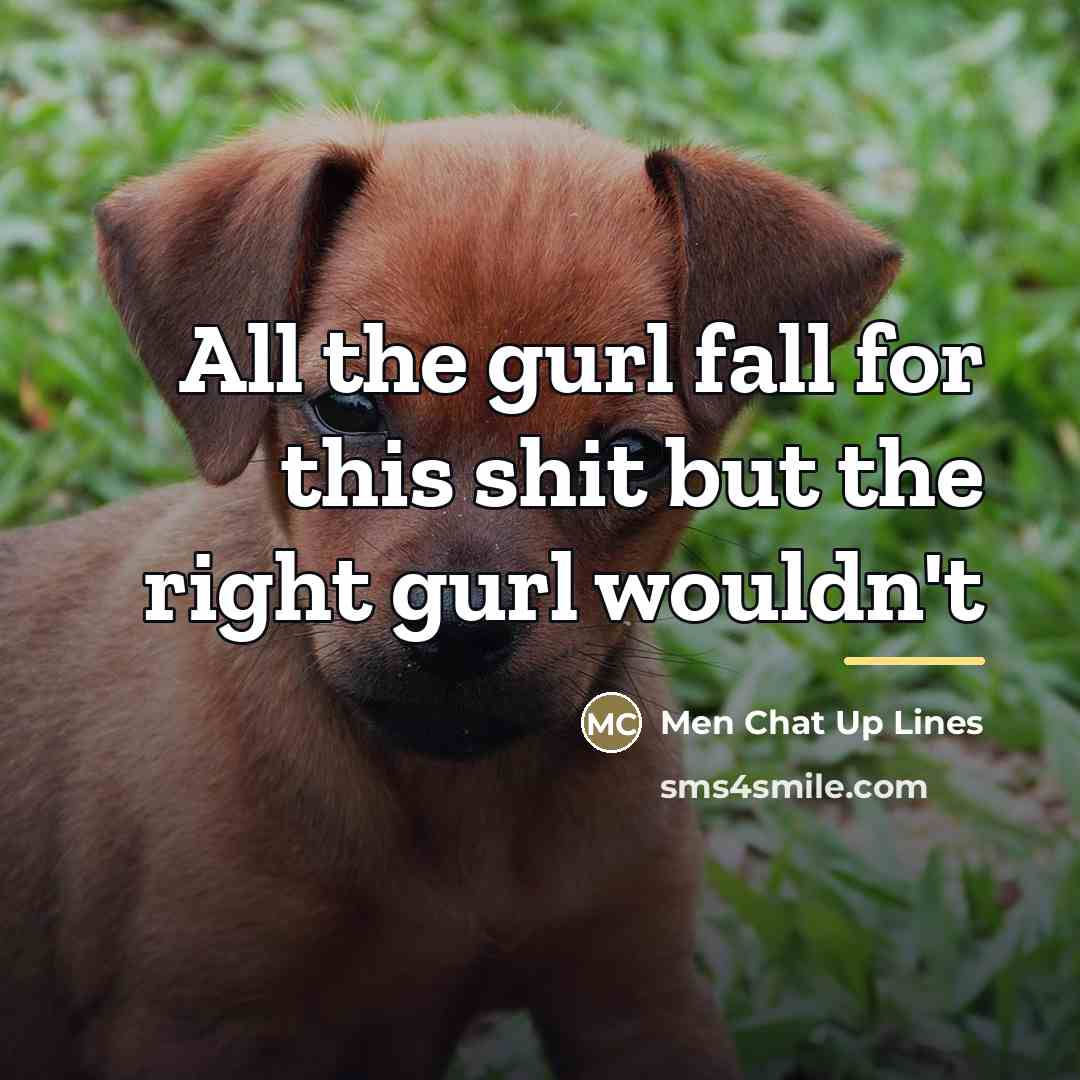“All the gurl fall for this shit but the right…” quote by Men Chat Up Lines