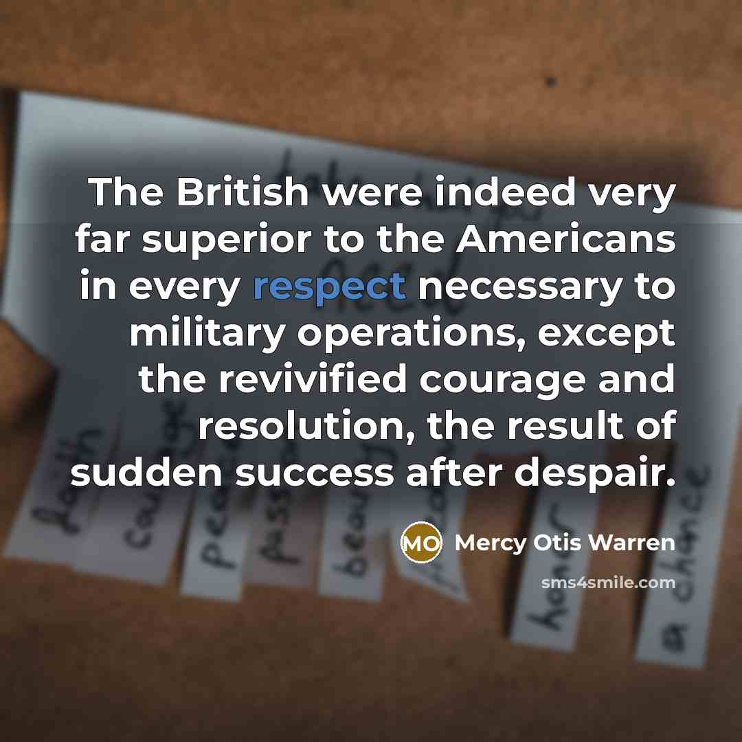 “The British were indeed very far superior to the Americans…” quote by Mercy Otis Warren