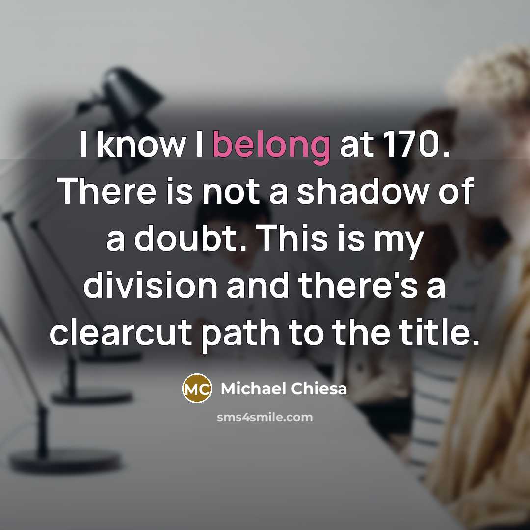 “I know I belong at 170. There is not a…” quote by Michael Chiesa