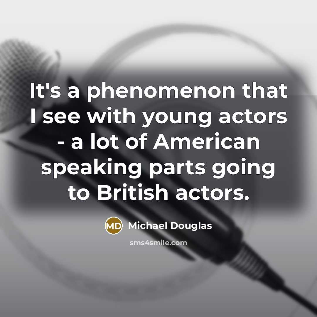 “It's a phenomenon that I see with young actors -…” quote by Michael Douglas