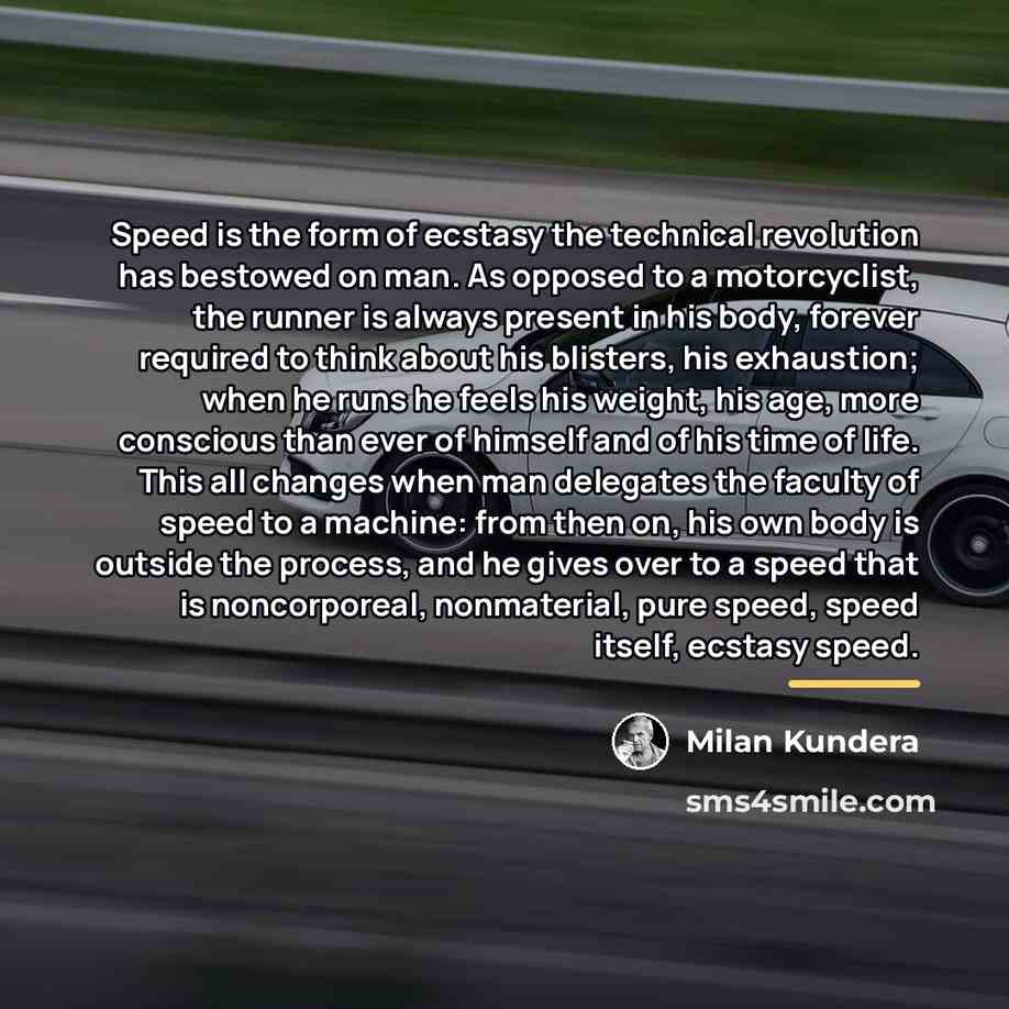 “Speed is the form of ecstasy the technical revolution has…” quote by Milan Kundera