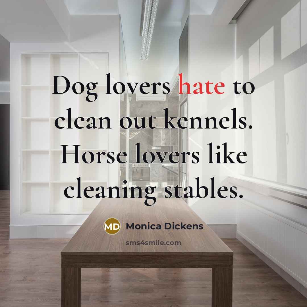 “Dog lovers hate to clean out kennels. Horse lovers like…” quote by Monica Dickens