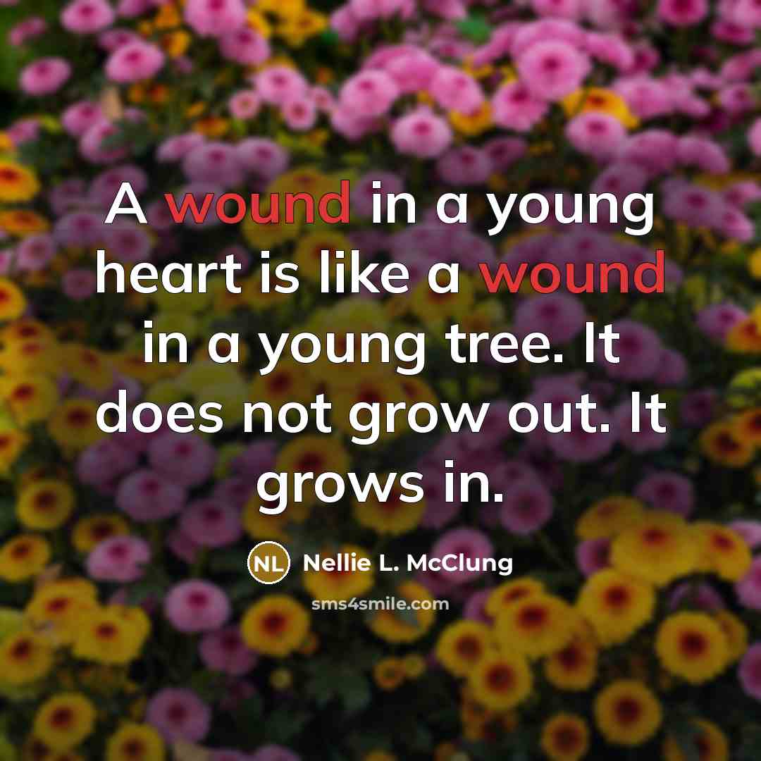 “A wound in a young heart is like a wound…” quote by Nellie L. McClung