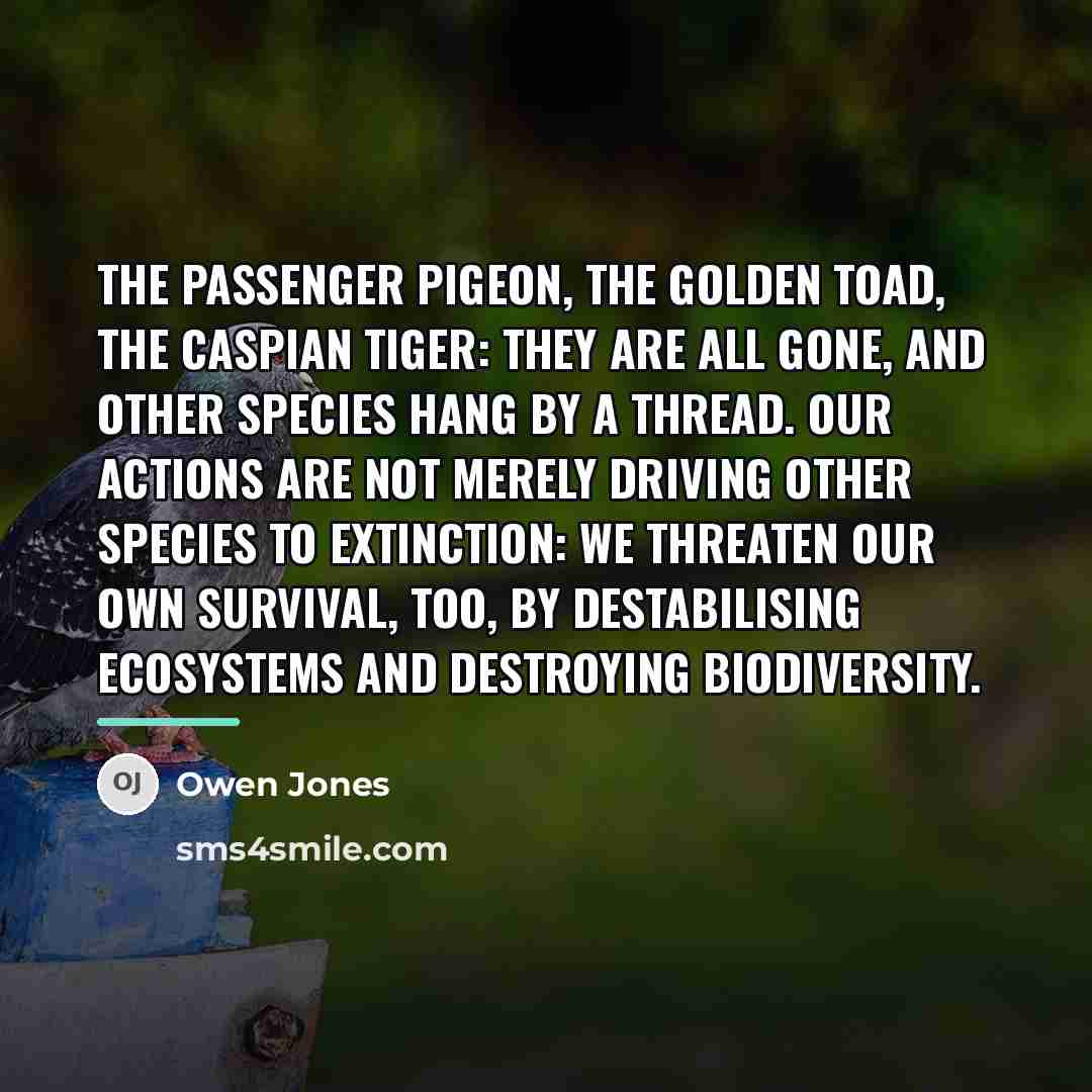 “The passenger pigeon, the golden toad, the Caspian tiger: they…” quote by Owen Jones
