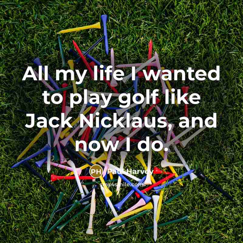 “All my life I wanted to play golf like Jack…” quote by Paul Harvey