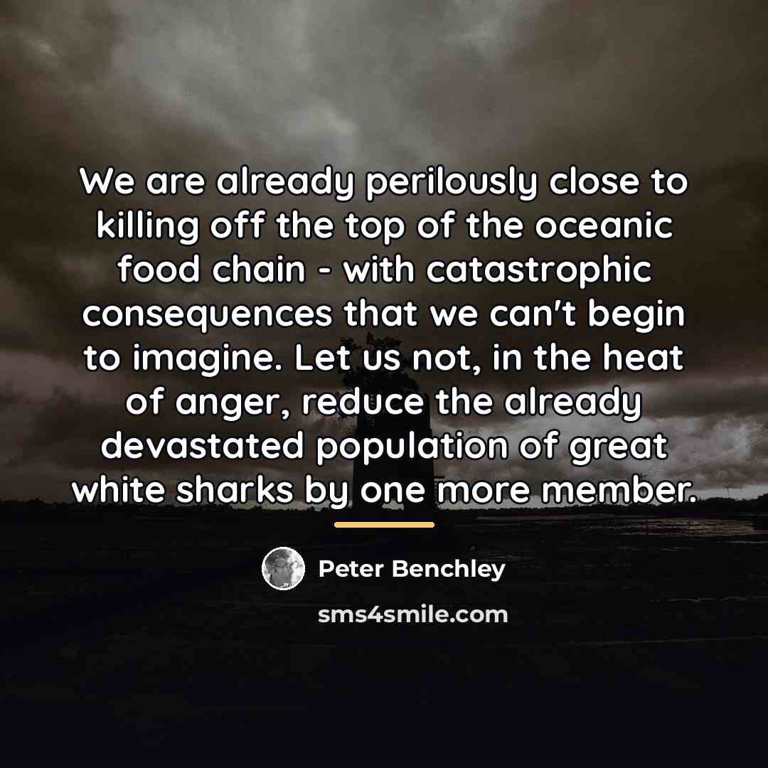 “We are already perilously close to killing off the top…” quote by Peter Benchley