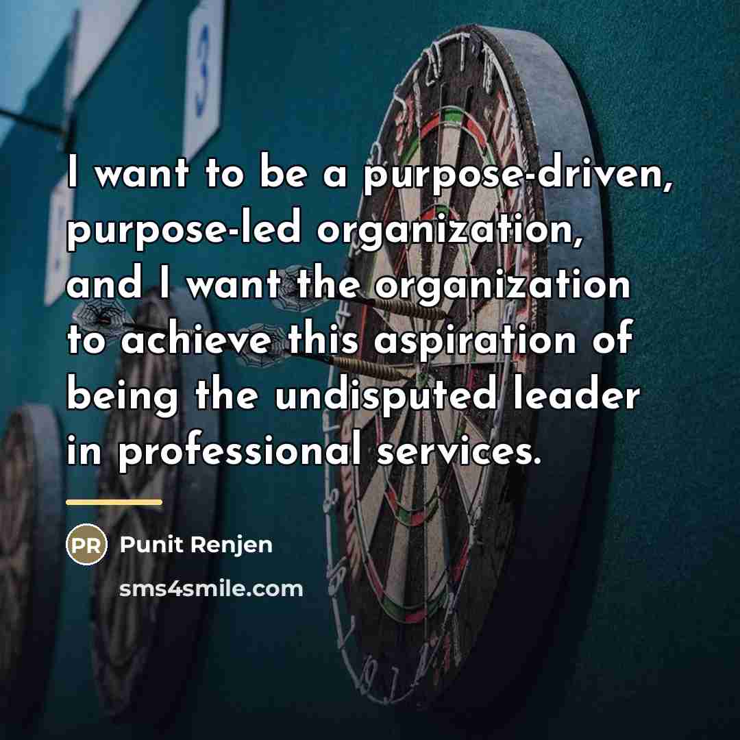 “I want to be a purpose-driven, purpose-led organization, and I…” quote by Punit Renjen