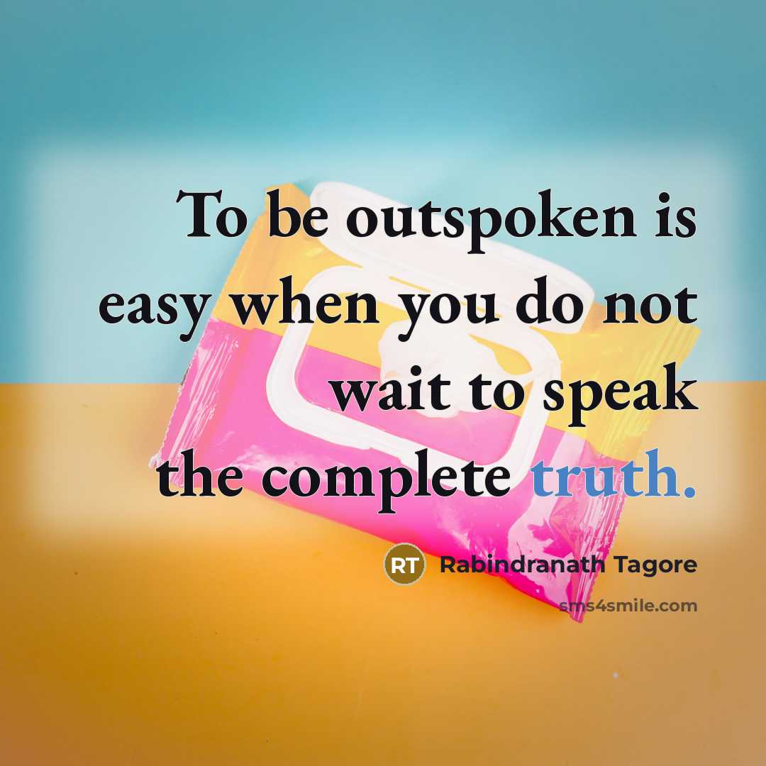 “To be outspoken is easy when you do not wait…” quote by Rabindranath Tagore