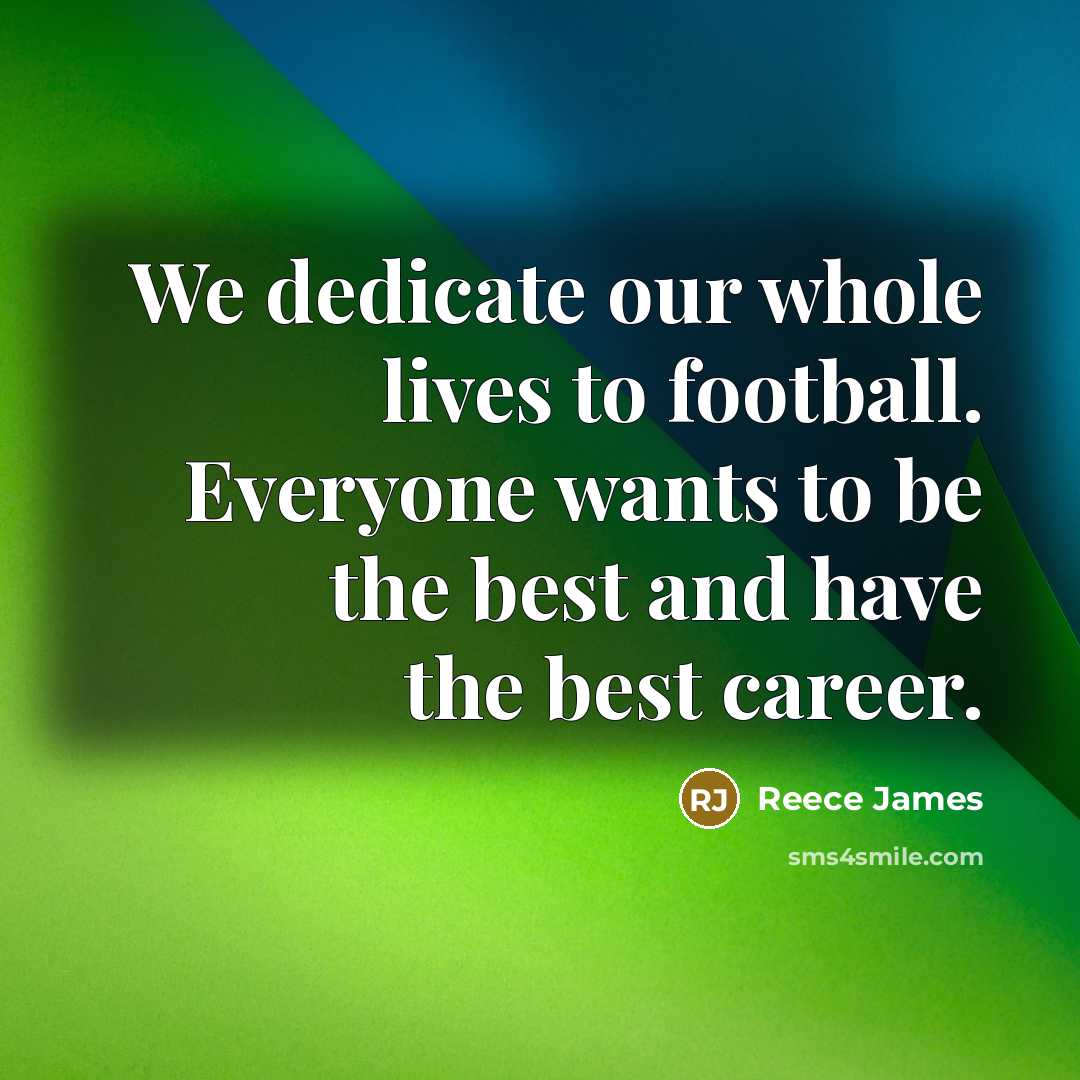 “We dedicate our whole lives to football. Everyone wants to…” quote by Reece James