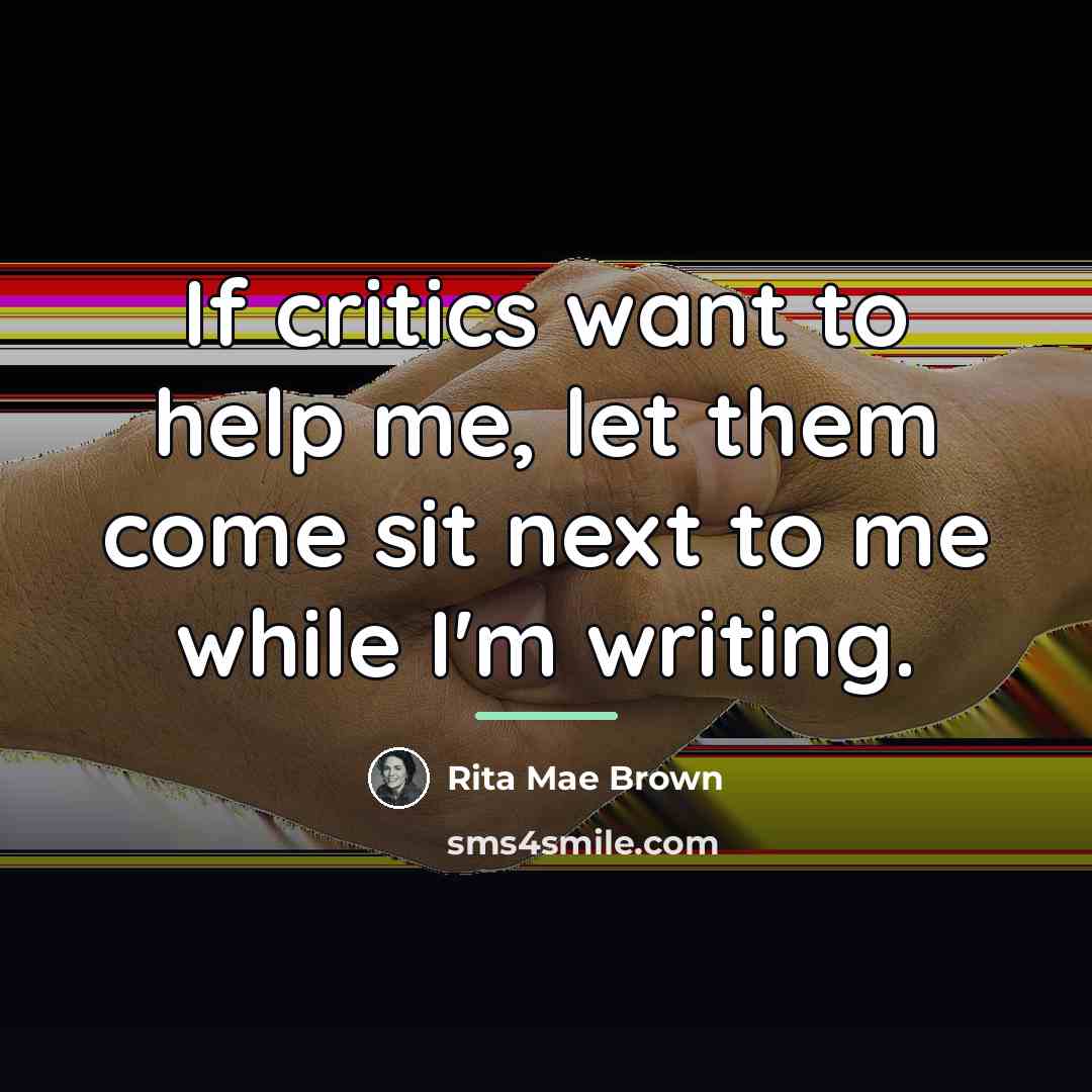 “If critics want to help me, let them come sit…” quote by Rita Mae Brown