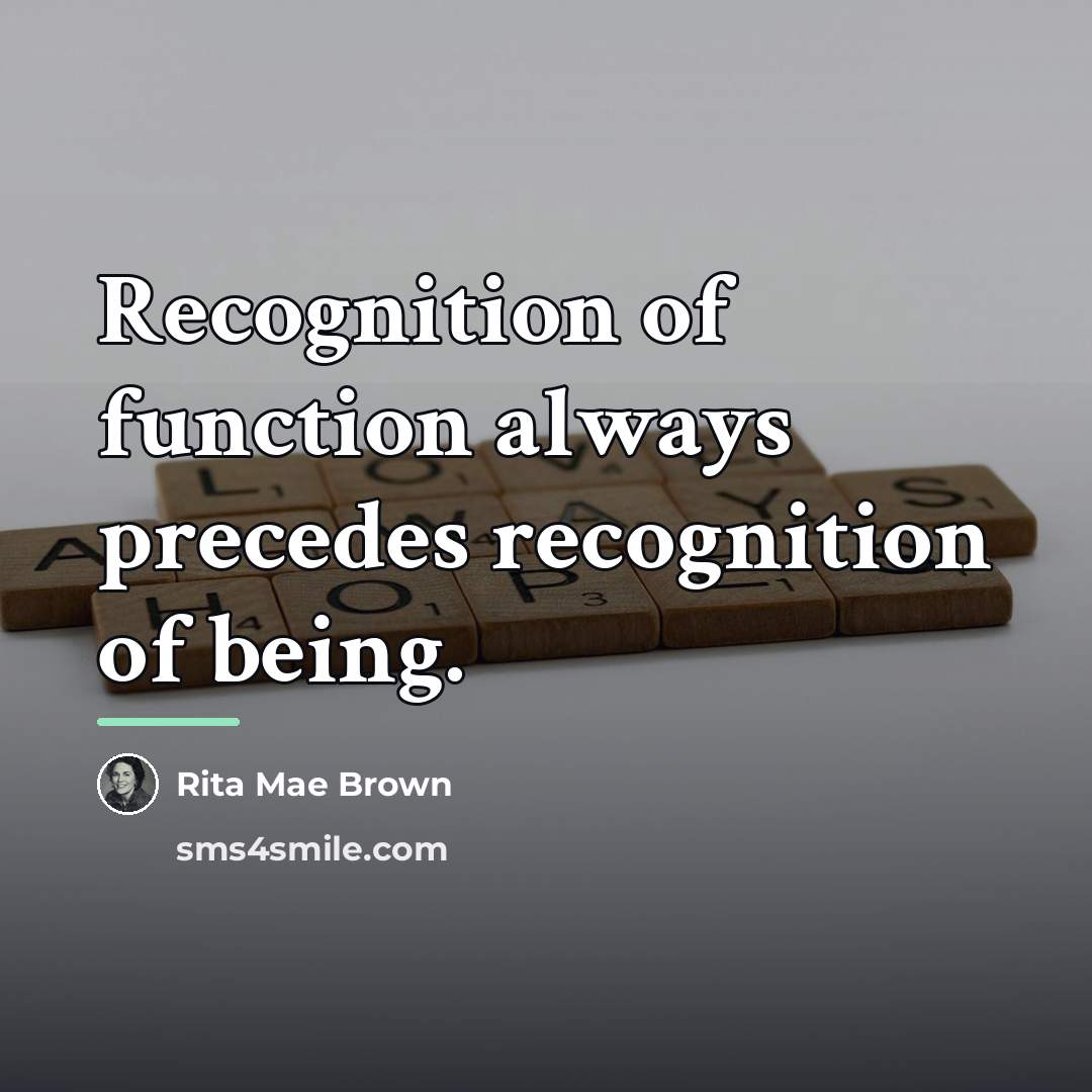 “Recognition of function always precedes recognition of being.…” quote by Rita Mae Brown