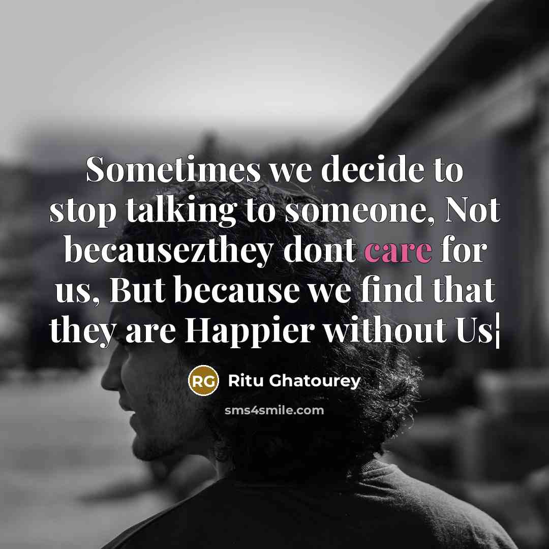 “Sometimes we decide to stop talking to someone, Not becausezthey…” quote by Ritu Ghatourey