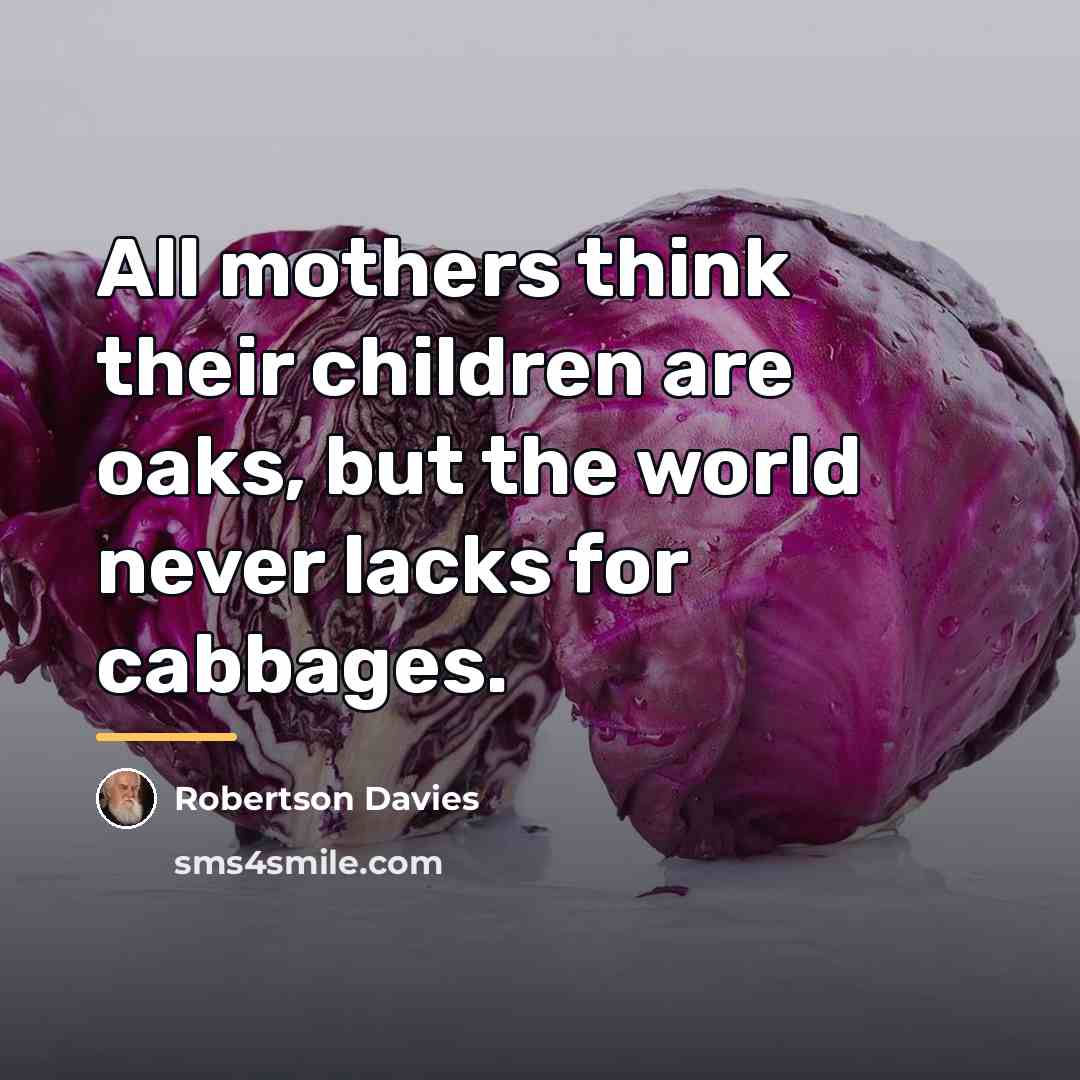 “All mothers think their children are oaks, but the world…” quote by Robertson Davies