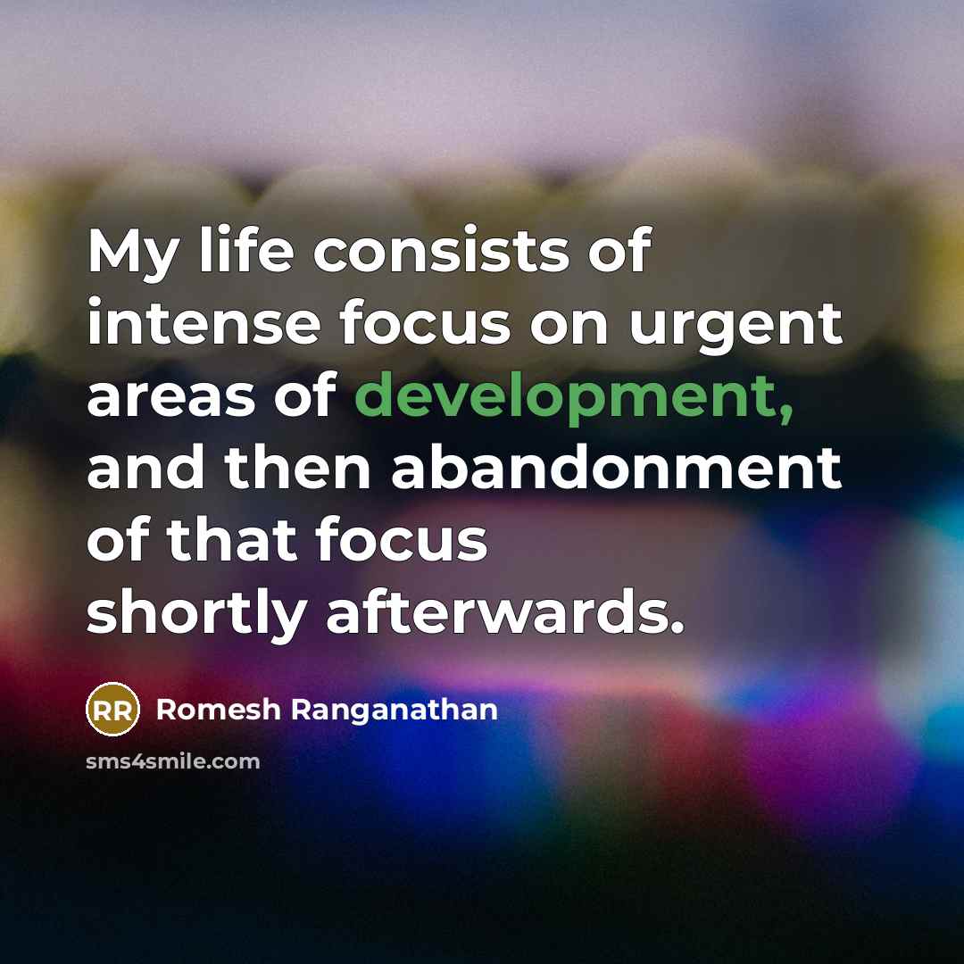 “My life consists of intense focus on urgent areas of…” quote by Romesh Ranganathan