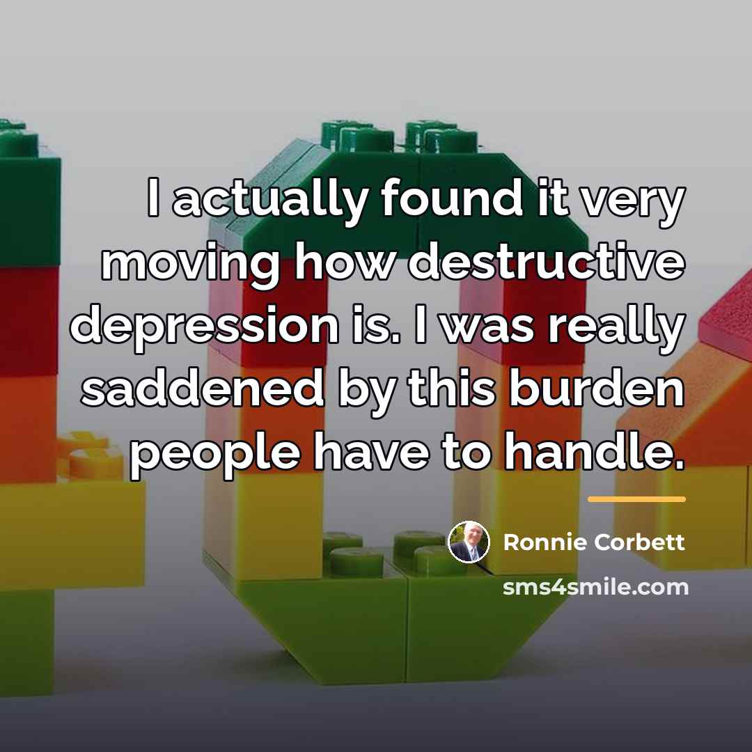 “I actually found it very moving how destructive depression is.…” quote by Ronnie Corbett