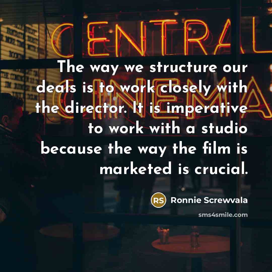 “The way we structure our deals is to work closely…” quote by Ronnie Screwvala