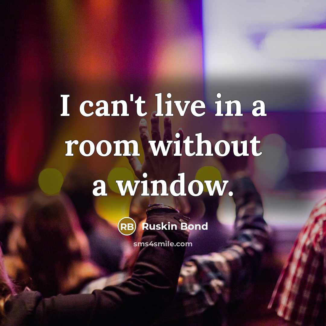 “I can't live in a room without a window.…” quote by Ruskin Bond