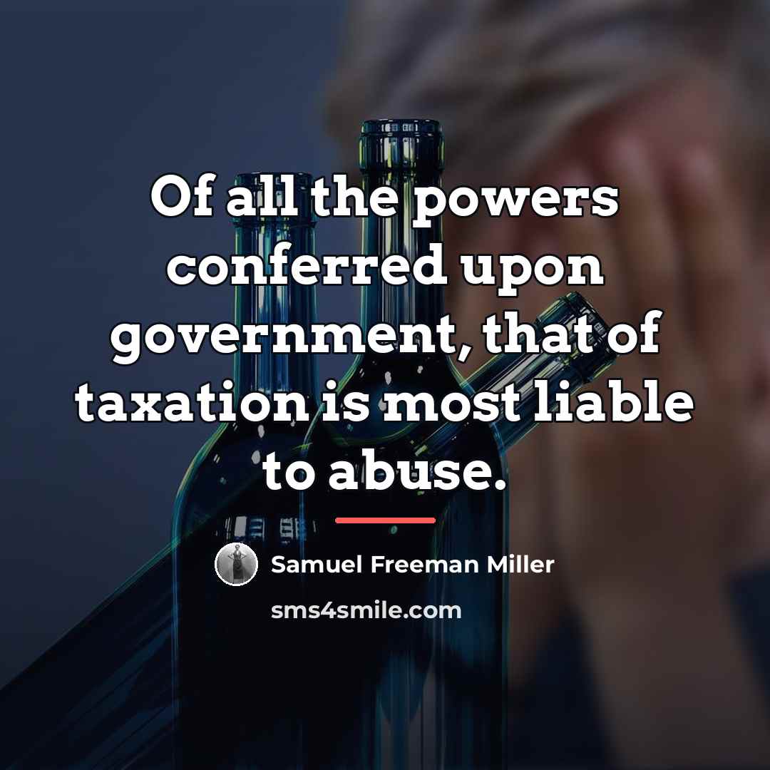 “Of all the powers conferred upon government, that of taxation…” quote by Samuel Freeman Miller