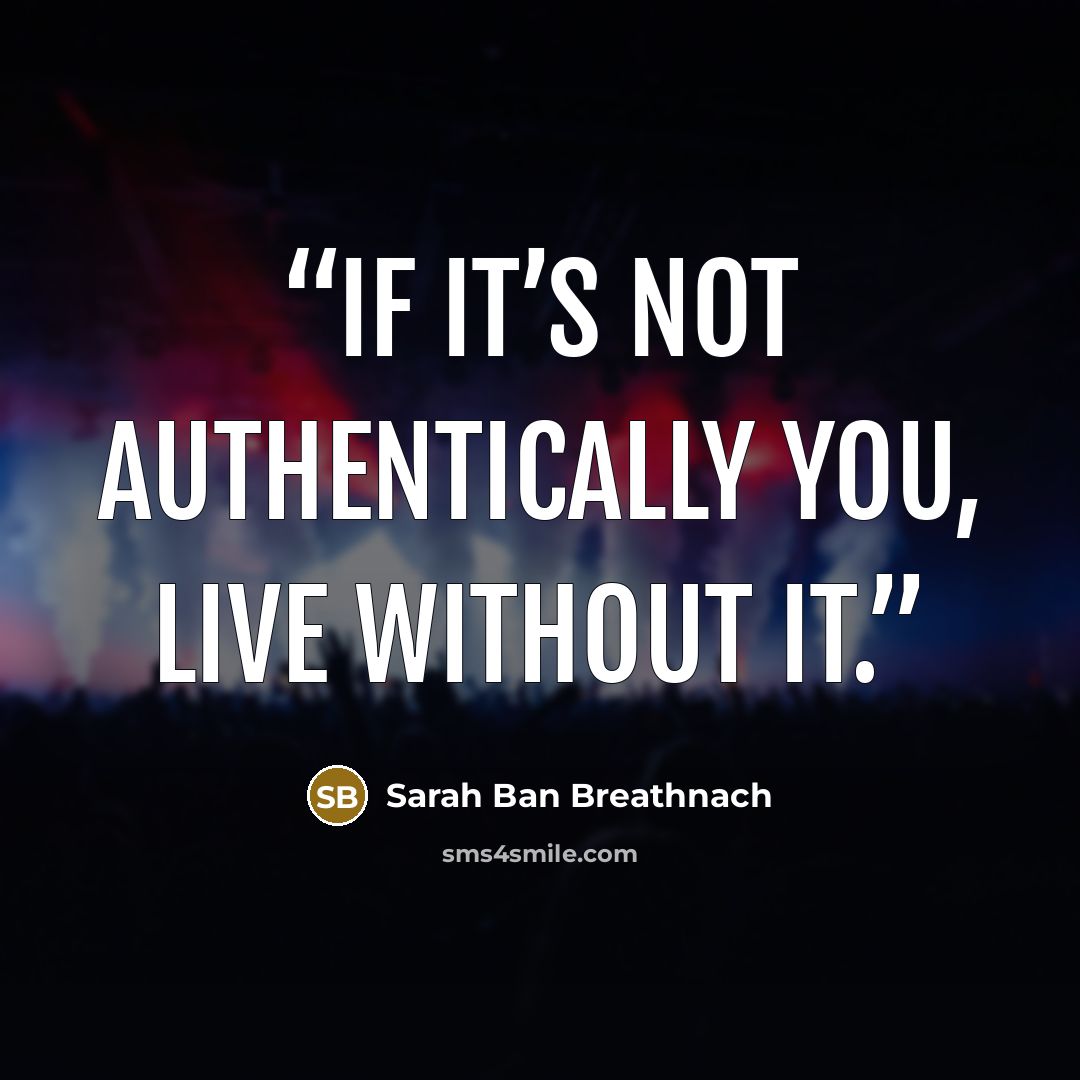 “If it’s not authentically you, live without it.” quote by Sarah Ban Breathnach