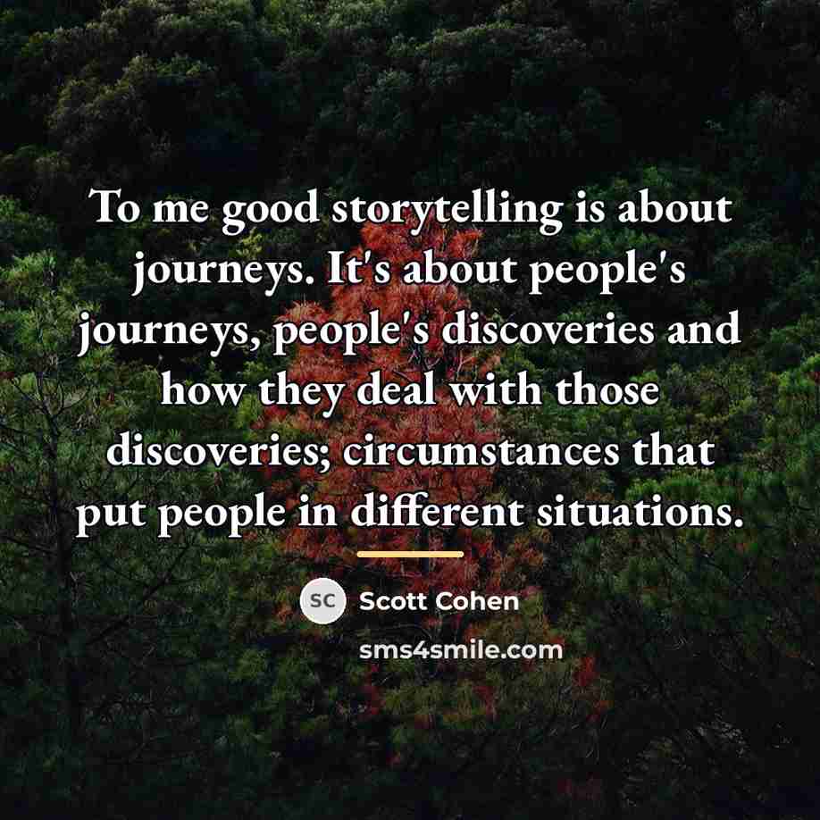 “To me good storytelling is about journeys. It's about people's…” quote by Scott Cohen