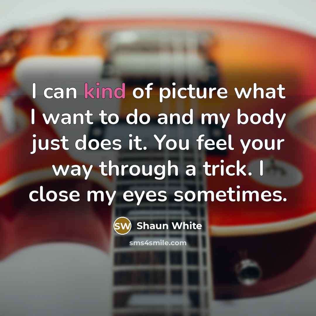 “I can kind of picture what I want to do…” quote by Shaun White