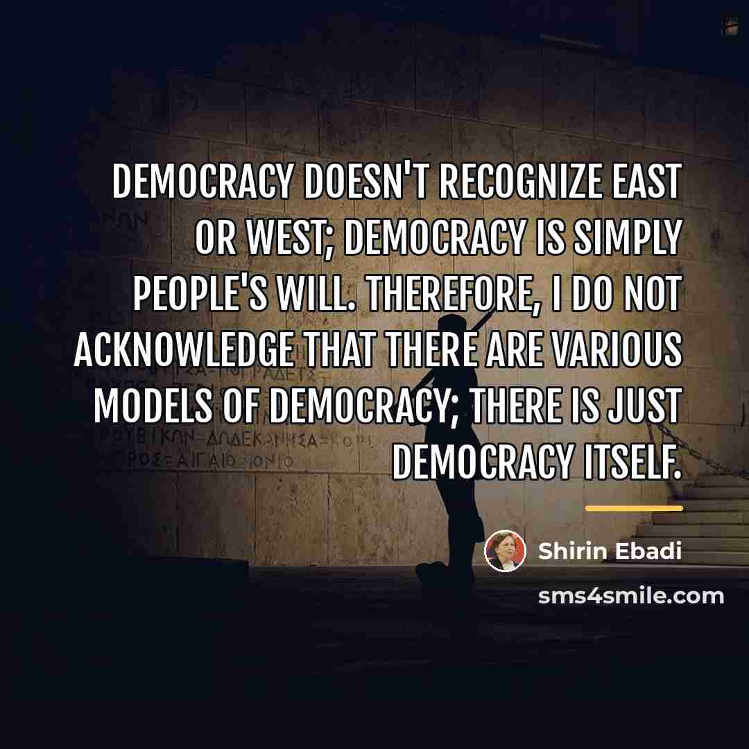 “Democracy doesn't recognize east or west; democracy is simply people's…” quote by Shirin Ebadi