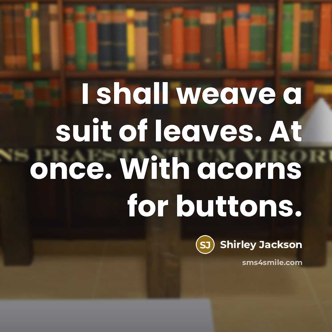 “I shall weave a suit of leaves. At once. With…” quote by Shirley Jackson