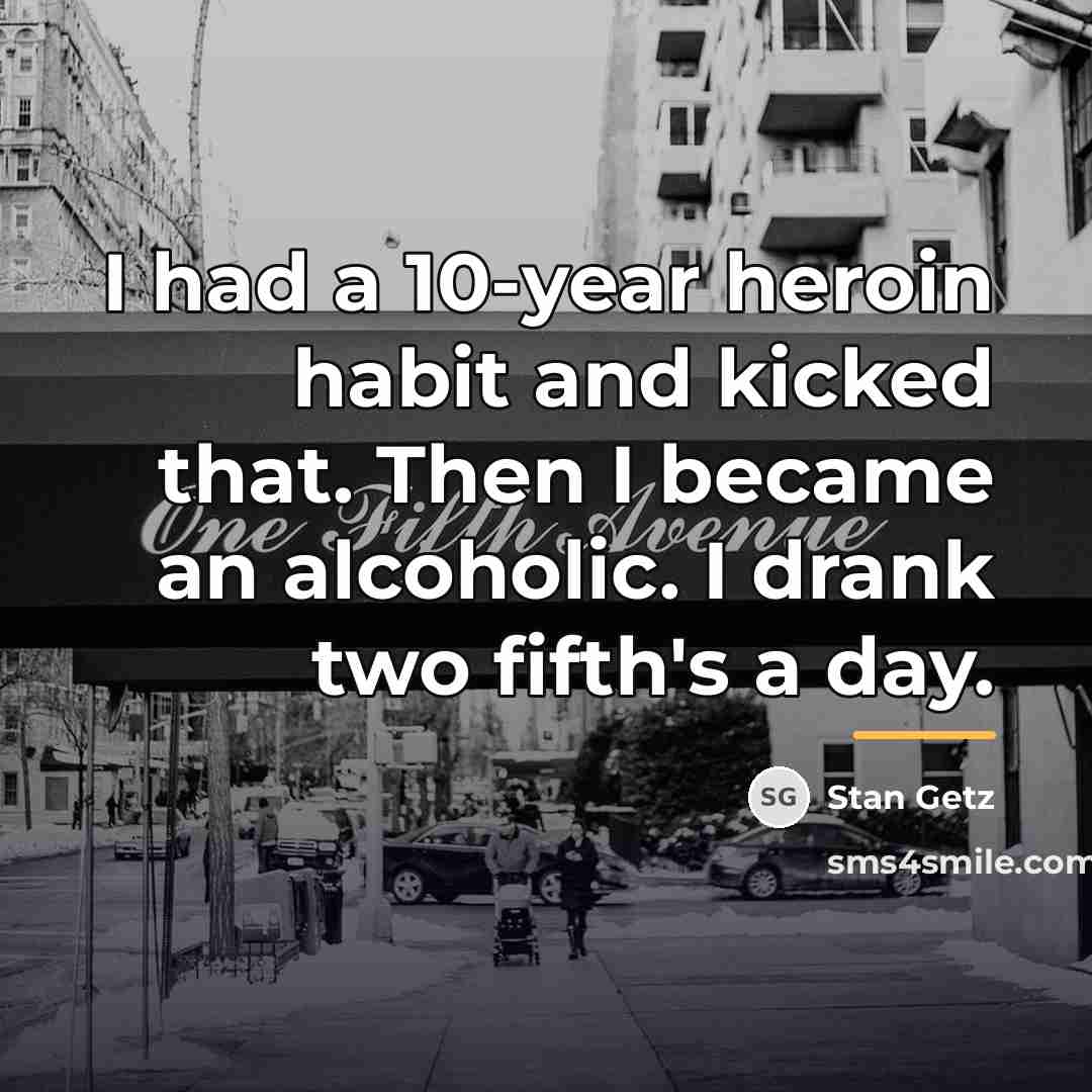 “I had a 10-year heroin habit and kicked that. Then…” quote by Stan Getz