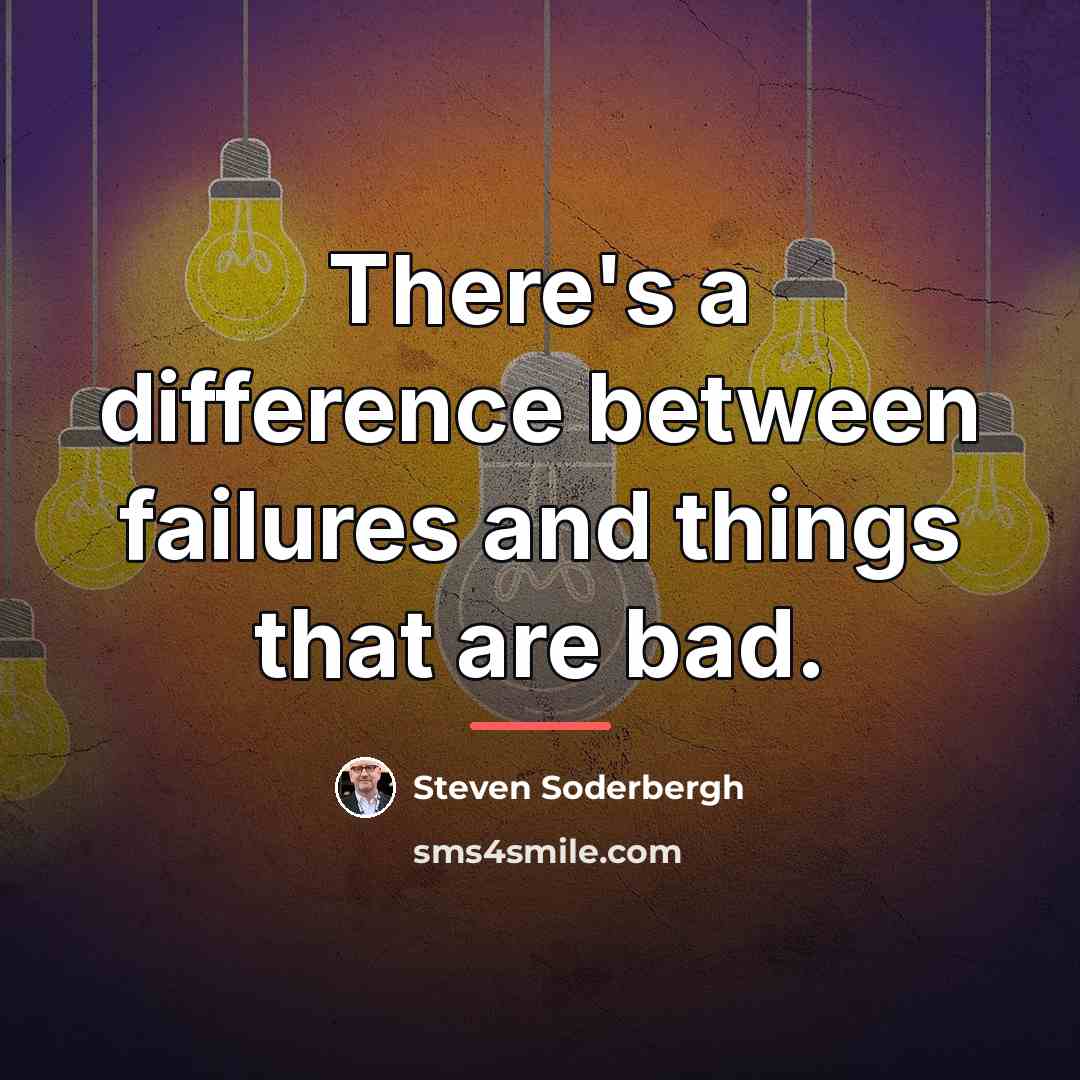 “There's a difference between failures and things that are bad.…” quote by Steven Soderbergh