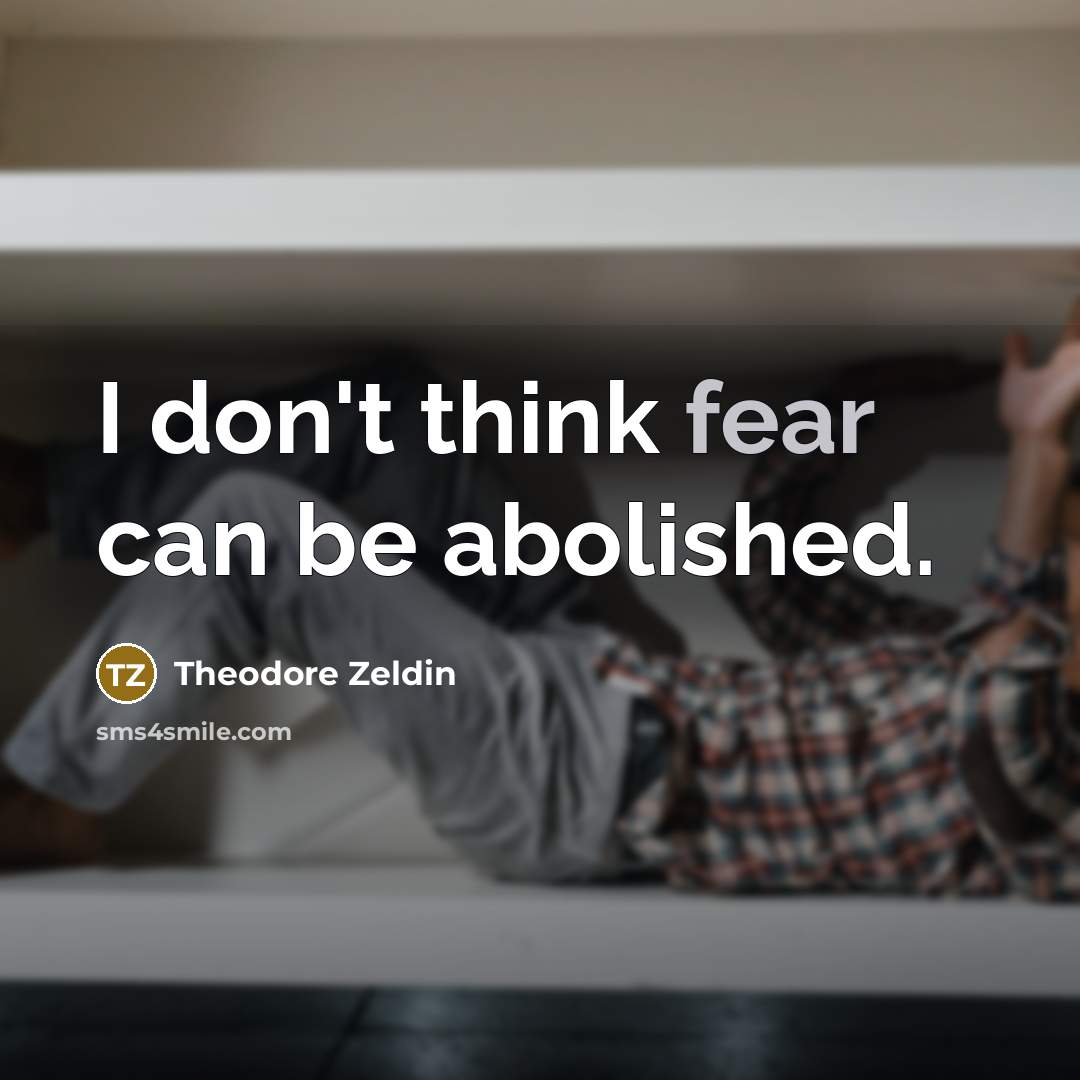 “I don't think fear can be abolished.…” quote by Theodore Zeldin