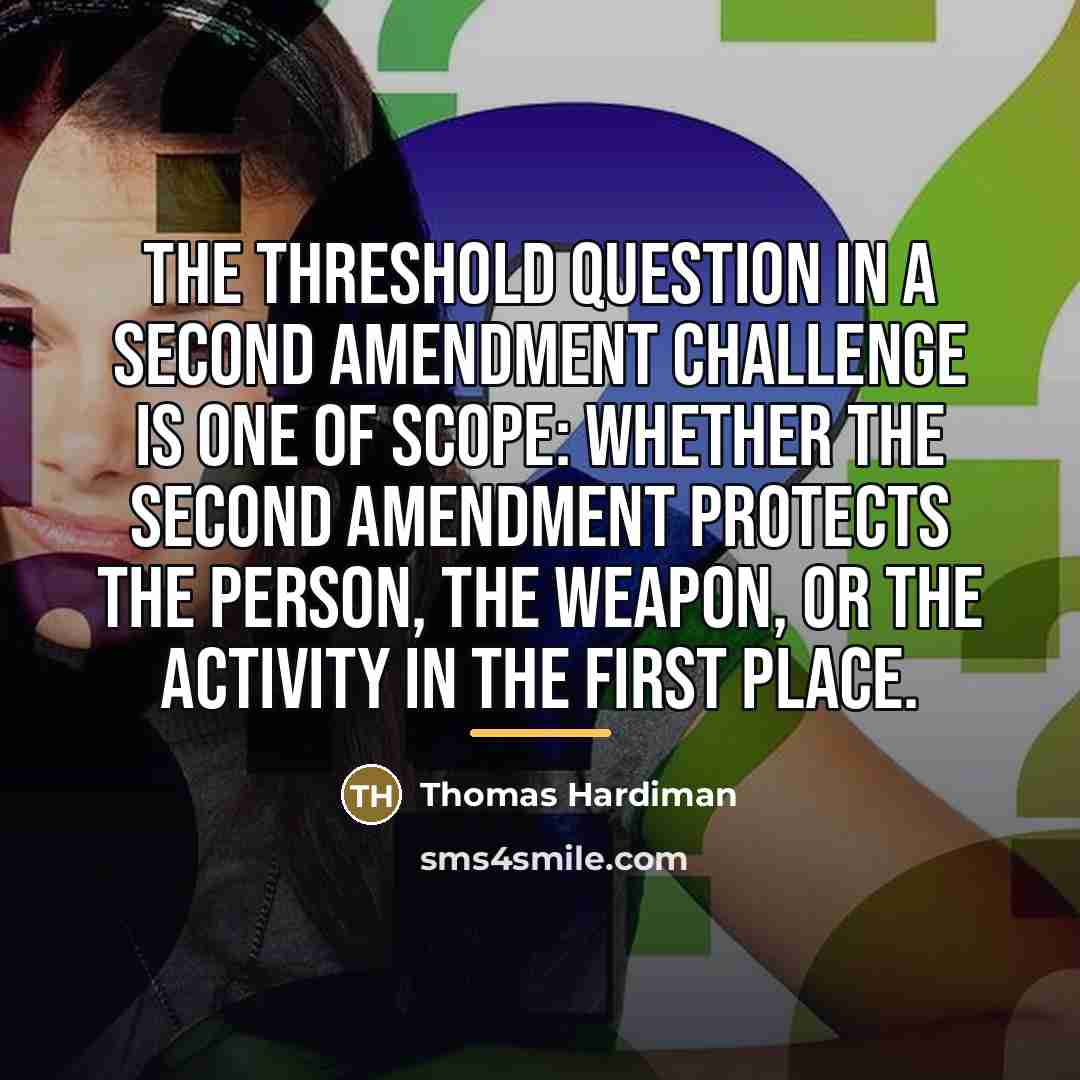 “The threshold question in a Second Amendment challenge is one…” quote by Thomas Hardiman