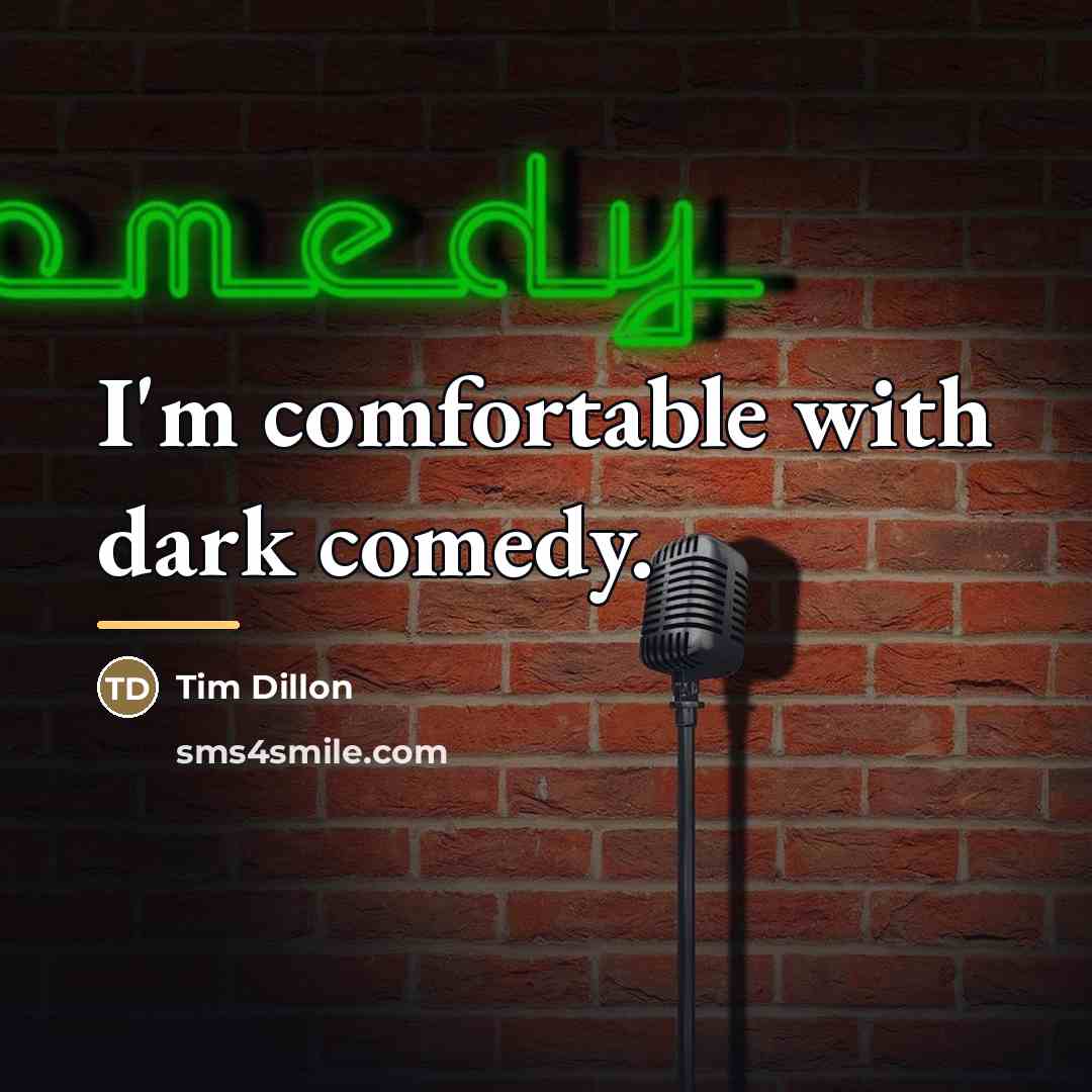 “I'm comfortable with dark comedy.…” quote by Tim Dillon