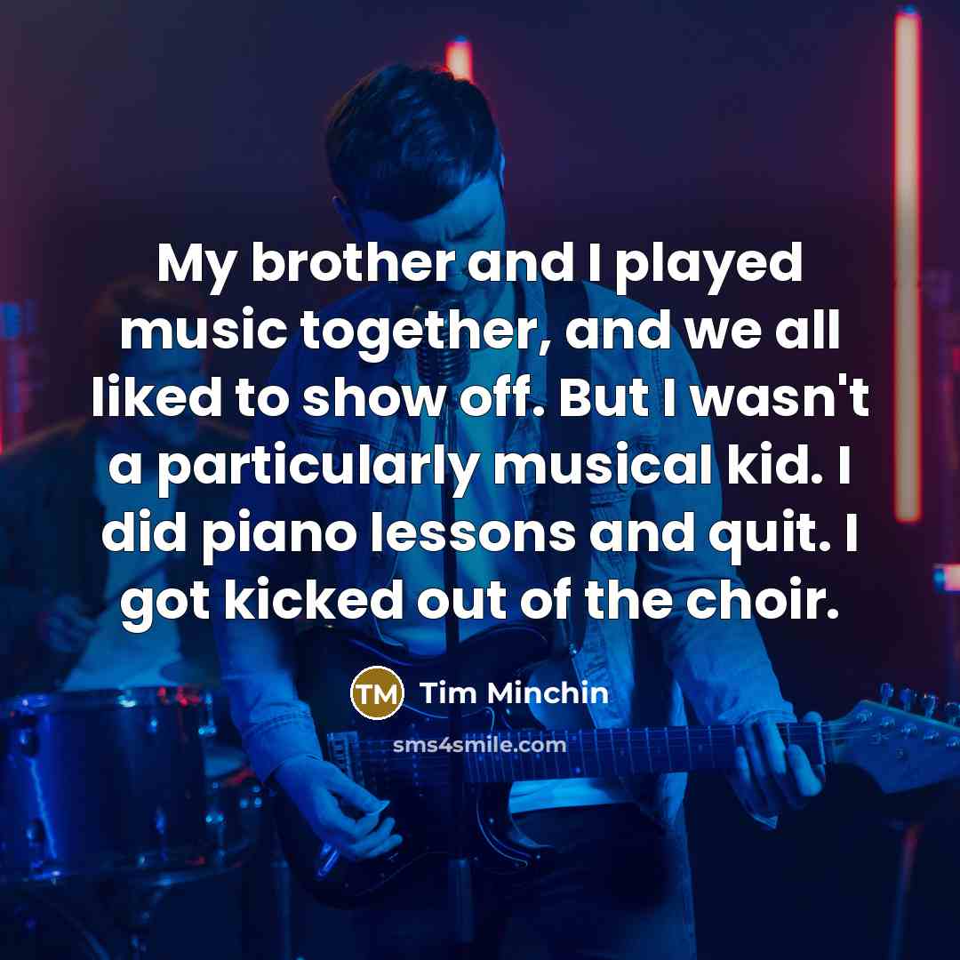 “My brother and I played music together, and we all…” quote by Tim Minchin