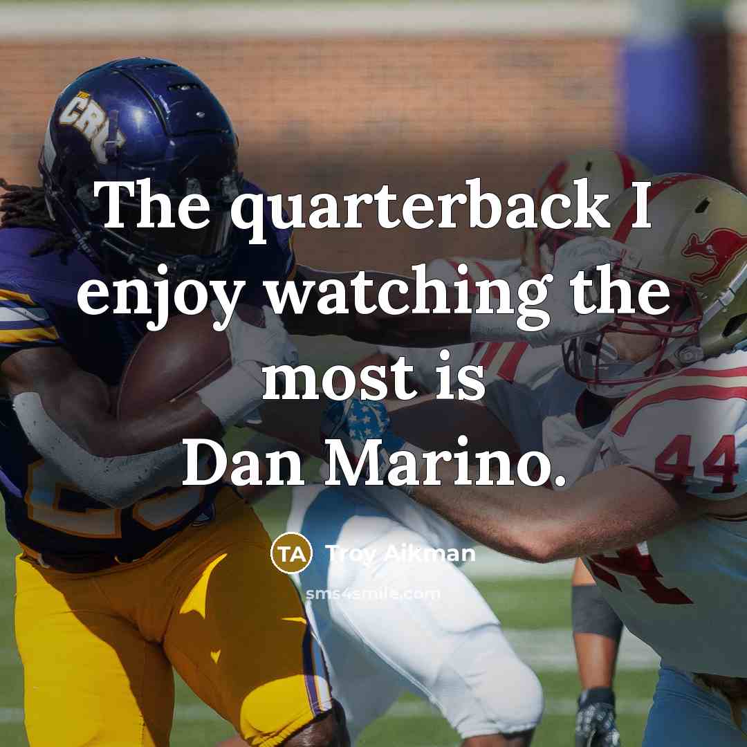 “The quarterback I enjoy watching the most is Dan Marino.…” quote by Troy Aikman
