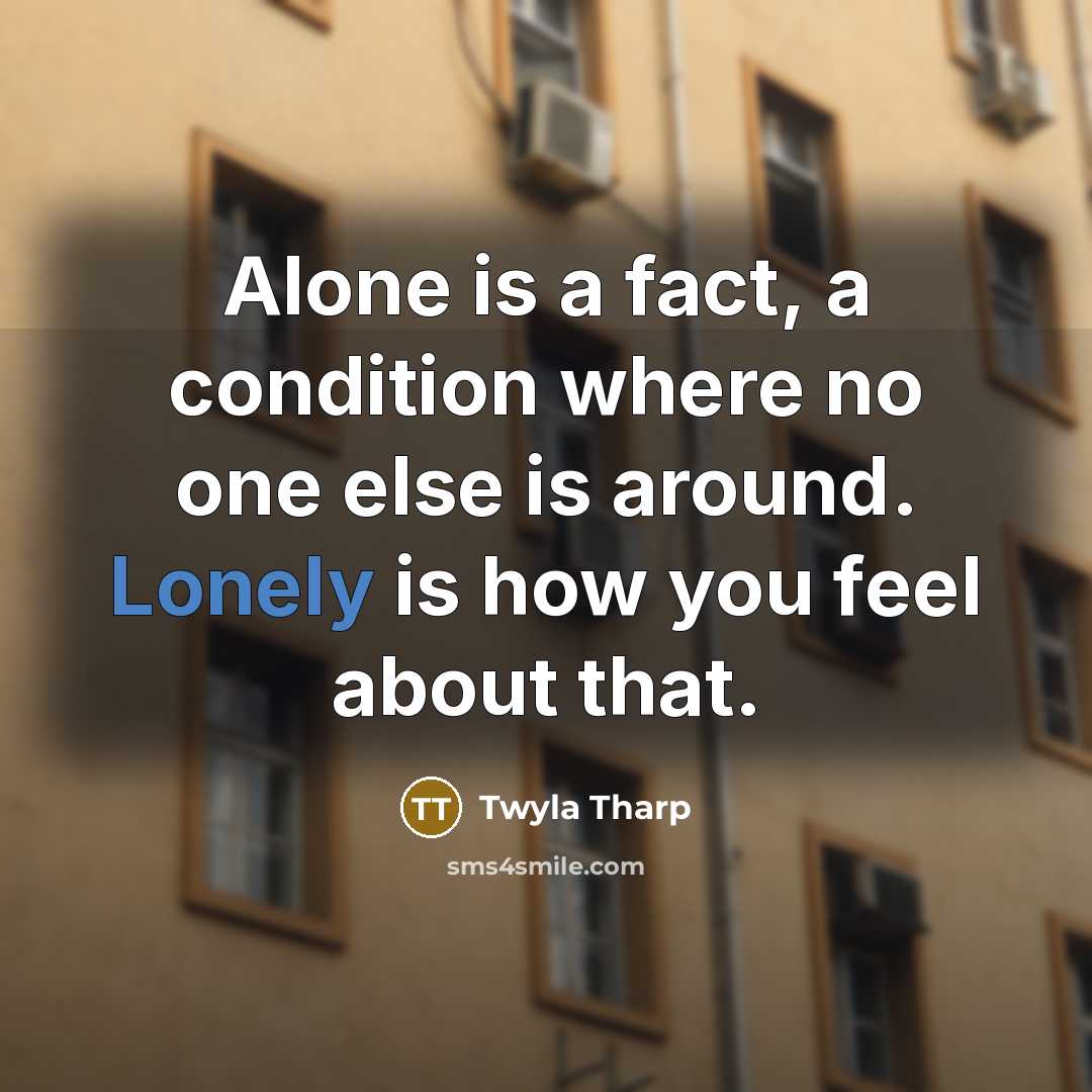 “Alone is a fact, a condition where no one else…” quote by Twyla Tharp