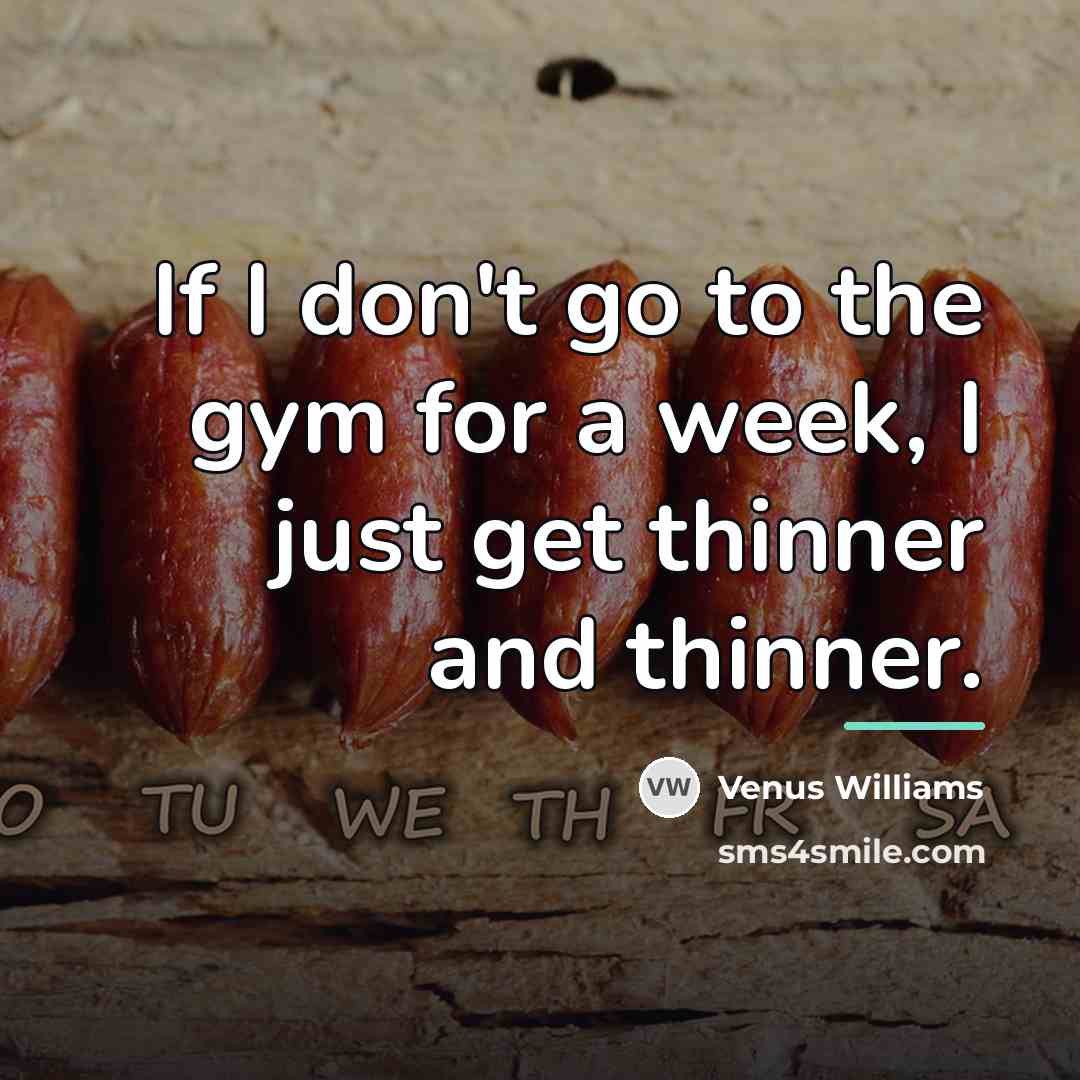“If I don't go to the gym for a week,…” quote by Venus Williams