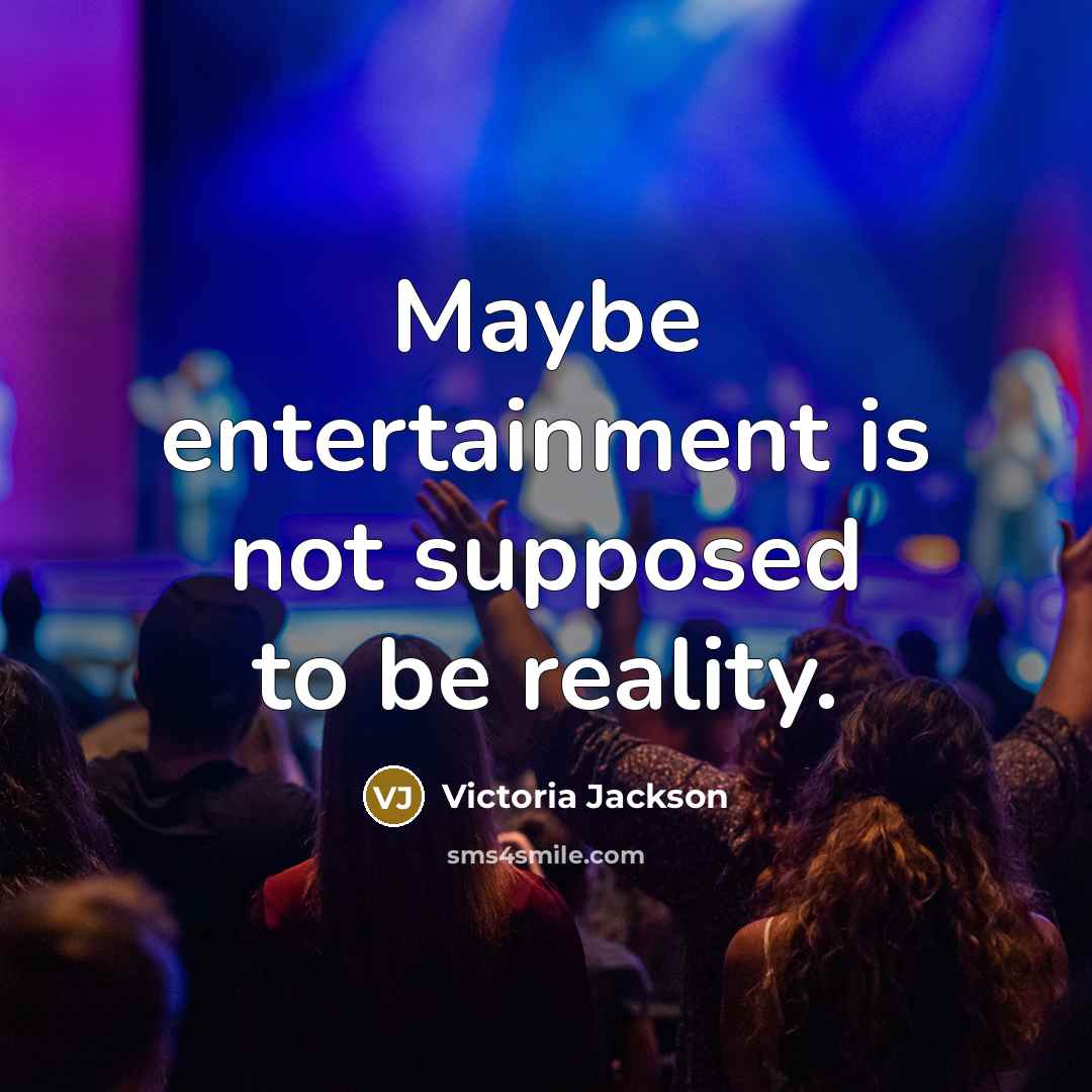 “Maybe entertainment is not supposed to be reality.…” quote by Victoria Jackson