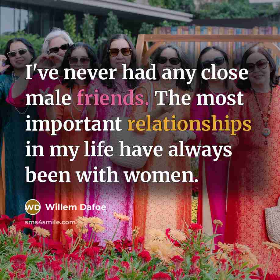 “I've never had any close male friends. The most important…” quote by Willem Dafoe
