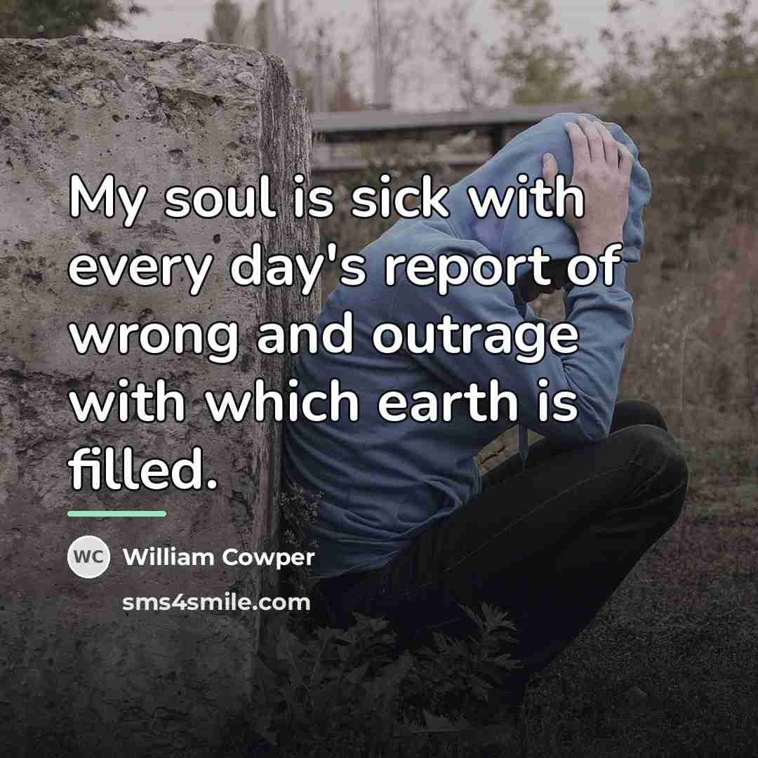 “My soul is sick with every day's report of wrong…” quote by William Cowper