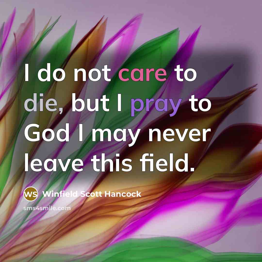 “I do not care to die, but I pray to…” quote by Winfield Scott Hancock
