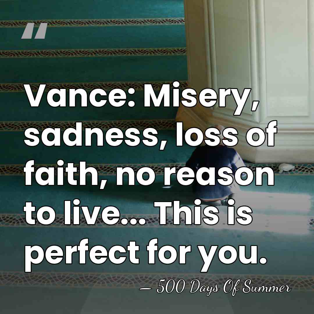 Vance: Misery, sadness, loss of faith, no reason to live... This is&hellip; - 500 Days Of Summer