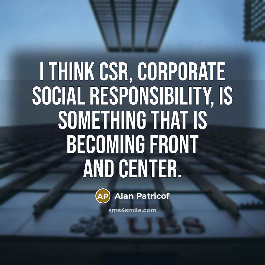 “I think CSR, corporate social responsibility, is something that is…” quote by Alan Patricof