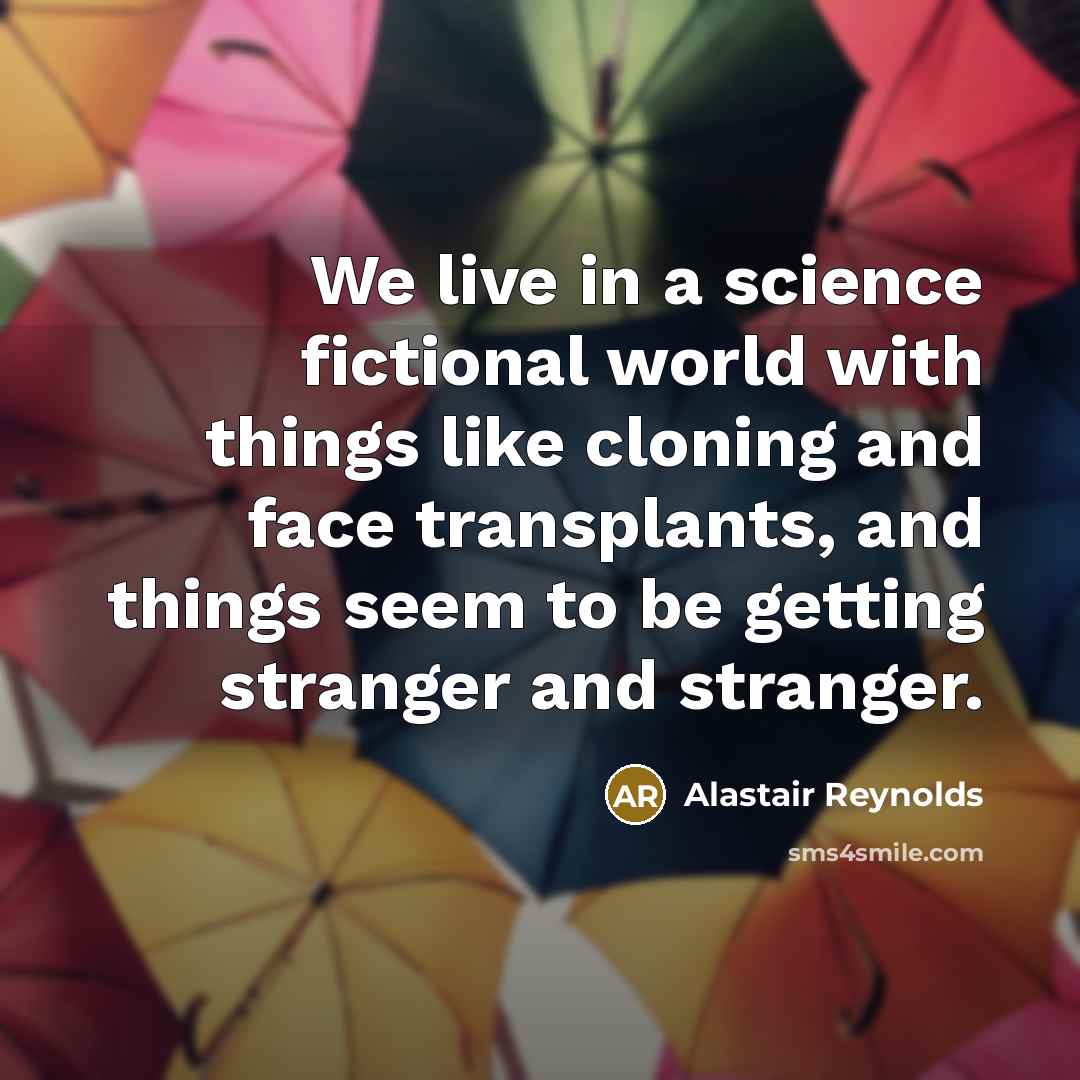 “We live in a science fictional world with things like…” quote by Alastair Reynolds