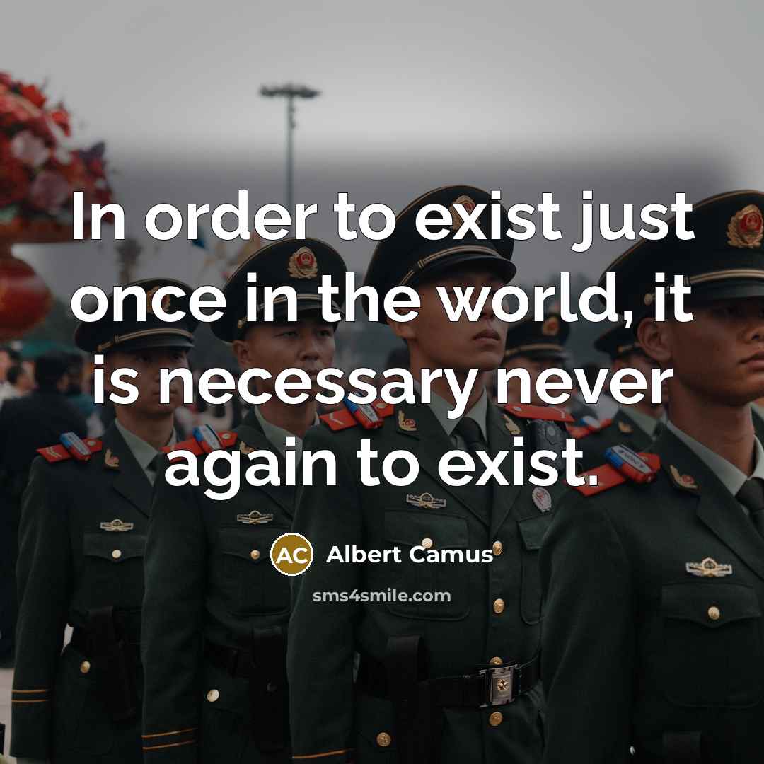 “In order to exist just once in the world, it is necessary never again to exist.” quote by Albert Camus