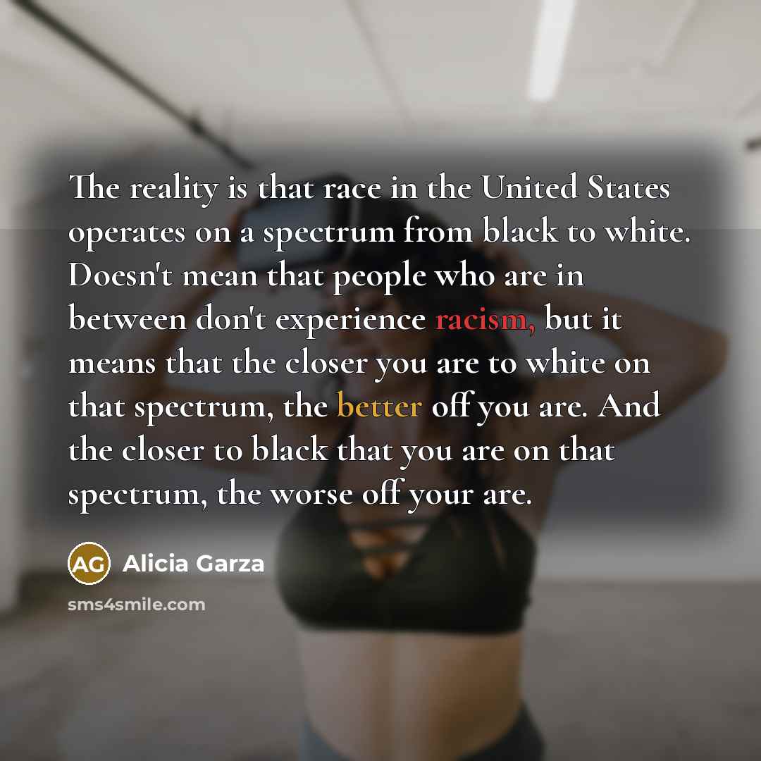 “The reality is that race in the United States operates…” quote by Alicia Garza