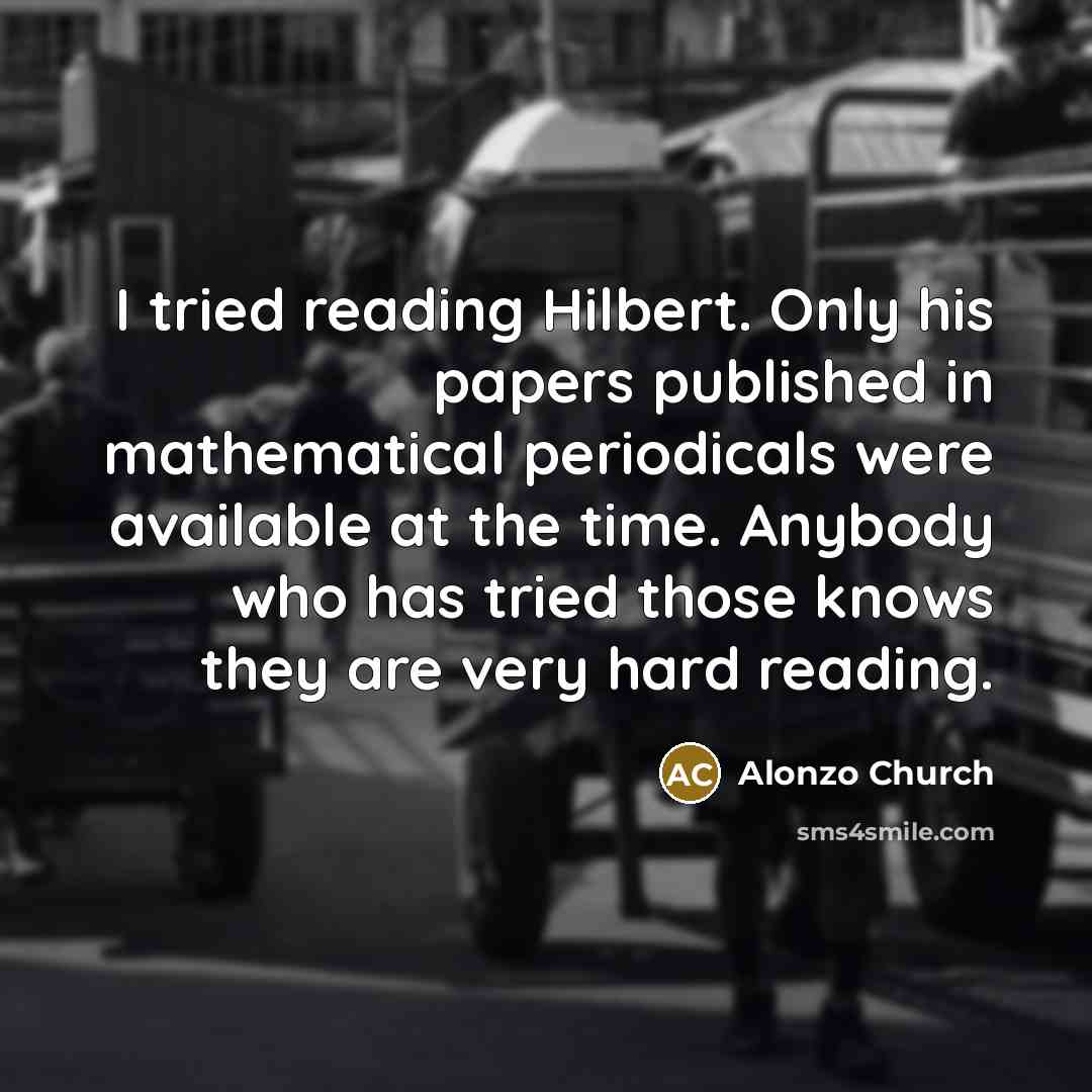 “I tried reading Hilbert. Only his papers published in mathematical…” quote by Alonzo Church
