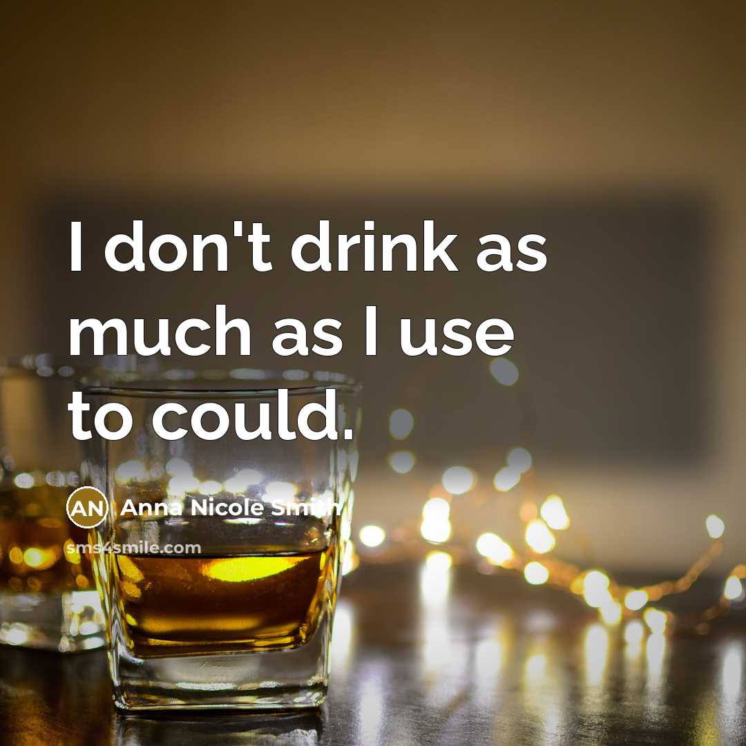 “I don't drink as much as I use to could.…” quote by Anna Nicole Smith