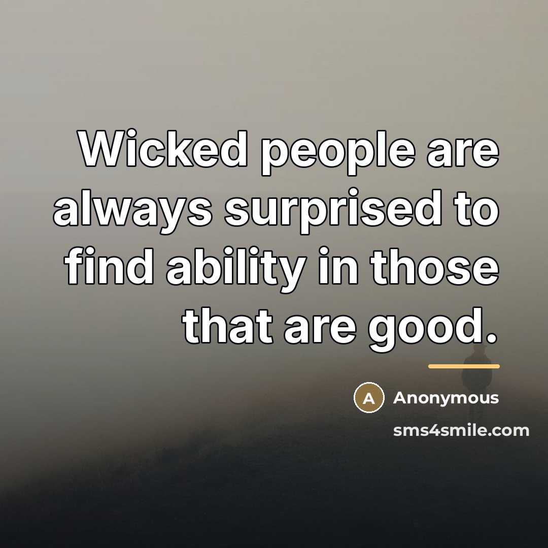 “Wicked people are always surprised to find ability in those…” quote by Anonymous