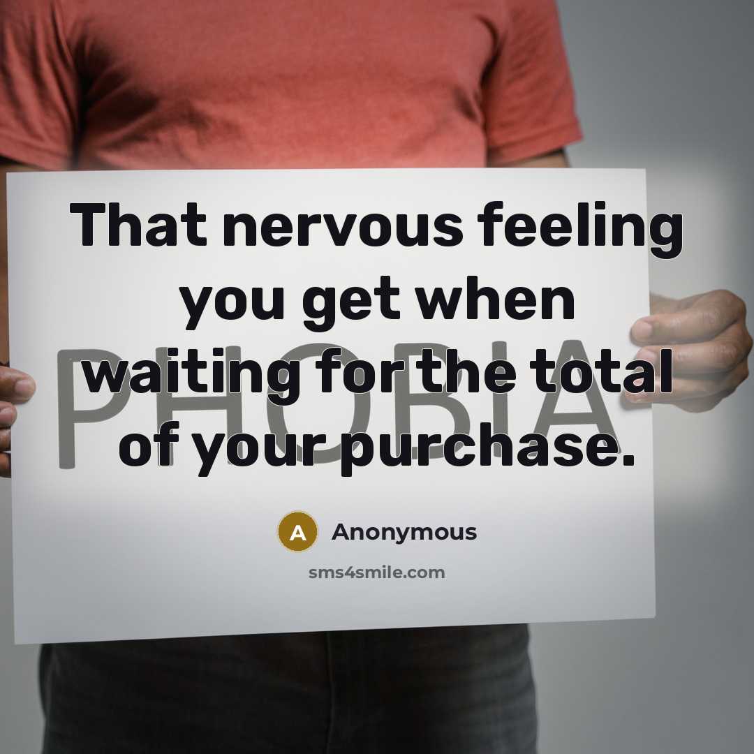 “That nervous feeling you get when waiting for the total of your purchase.” quote by Anonymous