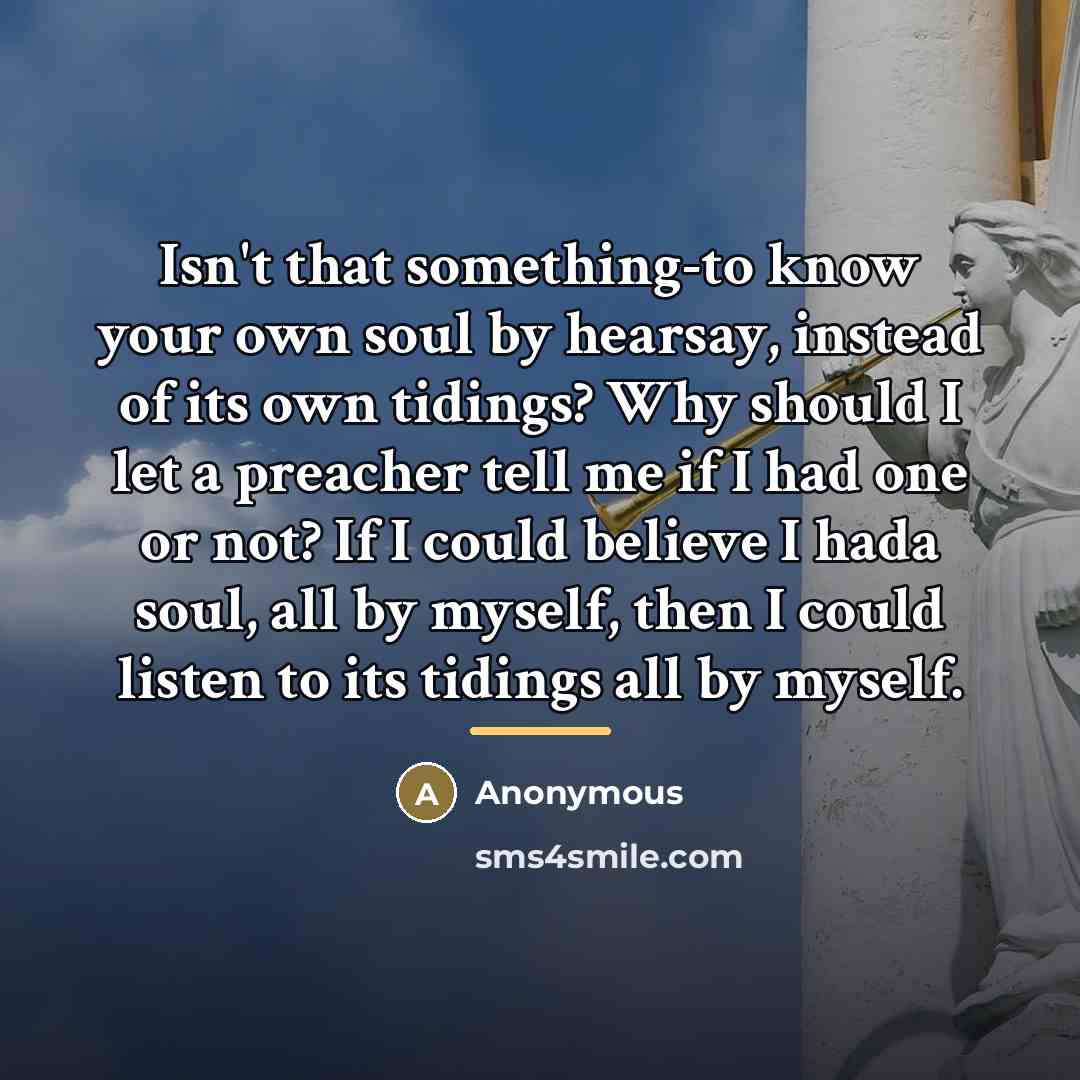 “Isn't that something-to know your own soul by hearsay, instead…” quote by Anonymous